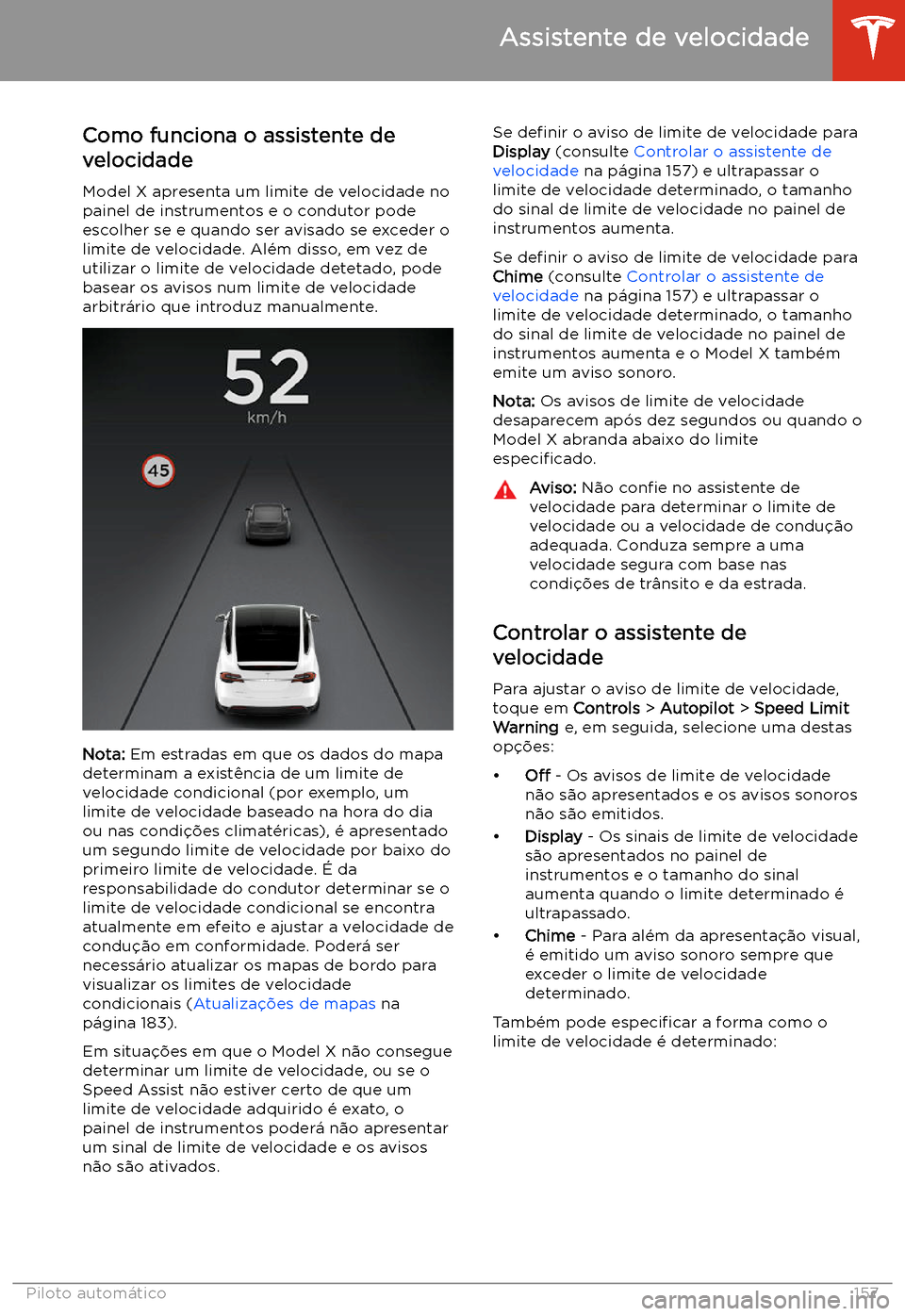 TESLA MODEL X 2020  Manual do proprietário (in Portuguese)  Assistente de velocidade
Como funciona o assistente de velocidade
Model X apresenta um limite de velocidade no
painel de instrumentos e o condutor pode escolher se e quando ser avisado se exceder olim