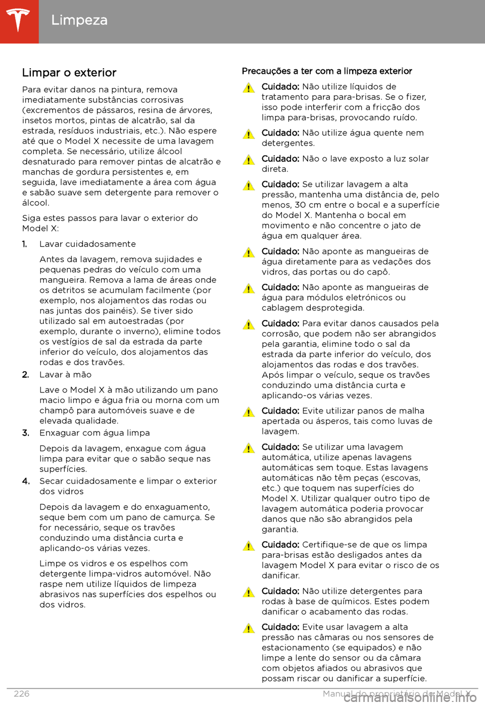 TESLA MODEL X 2020  Manual do proprietário (in Portuguese)  Limpeza
Limpar o exterior
Para evitar danos na pintura, remova
imediatamente subst