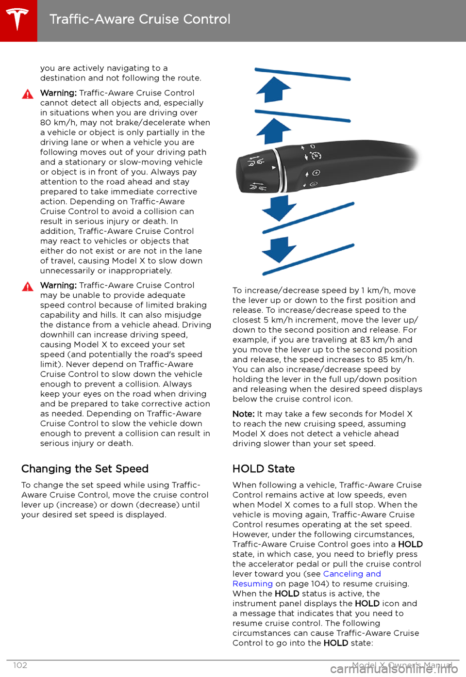 TESLA MODEL X 2019 Owners Manual you are actively navigating to a
destination and not following the route.Warning: Traffic-Aware Cruise Control
cannot detect all objects and, especially
in situations when you are driving over 80 km TESLA MODEL X 2019 Owners Manual you are actively navigating to a
destination and not following the route.Warning: Traffic-Aware Cruise Control
cannot detect all objects and, especially
in situations when you are driving over 80 km