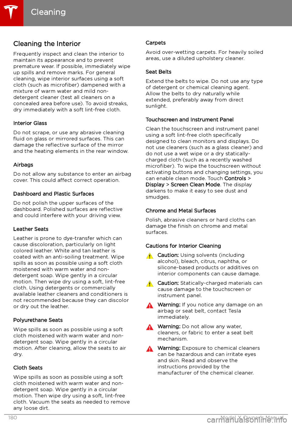 TESLA MODEL X 2019  Owners Manual  Cleaning the Interior
Frequently inspect and clean the interior to maintain its appearance and to prevent
premature wear. If possible, immediately wipe up spills and remove marks. For general
cleaning
