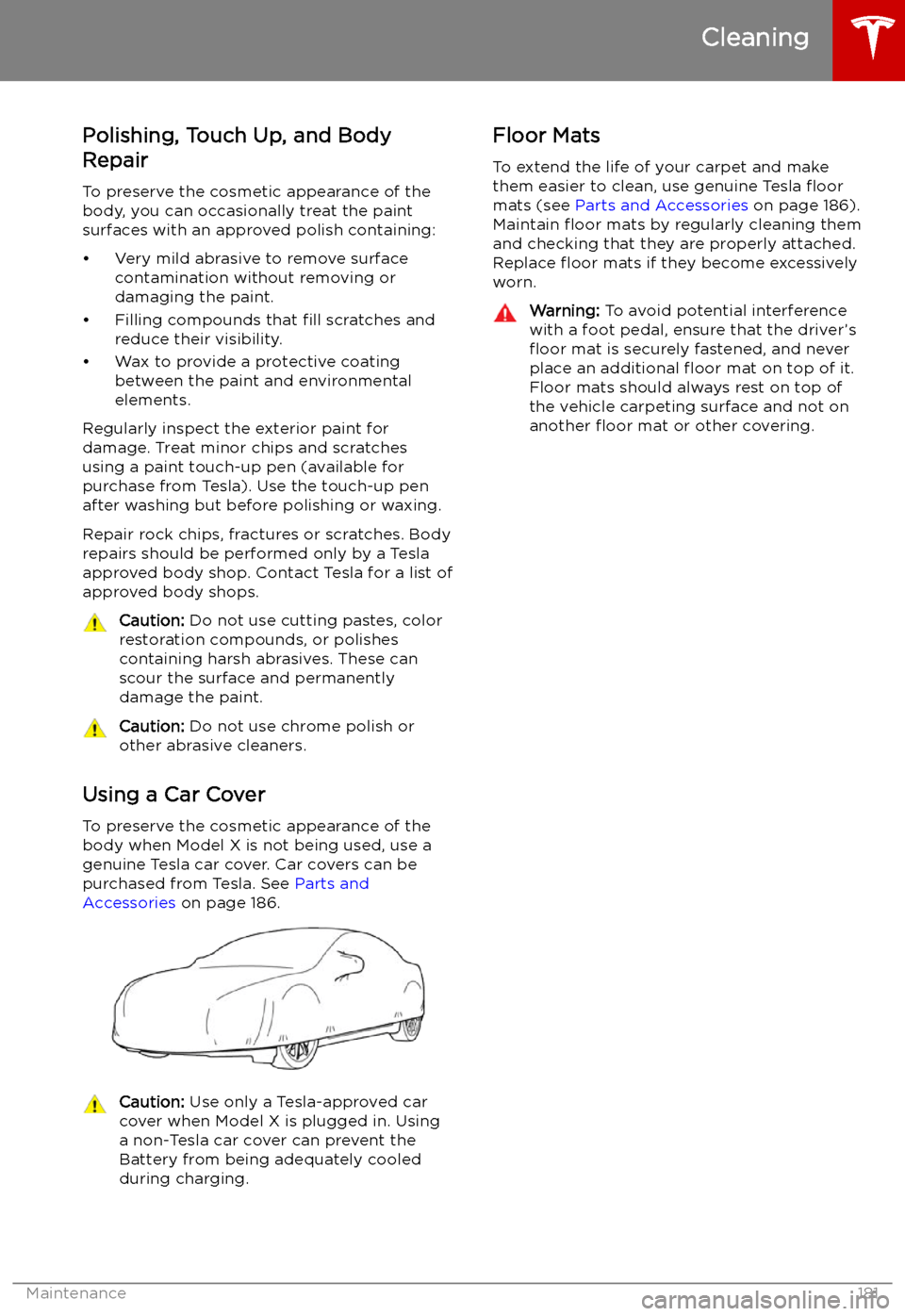TESLA MODEL X 2019  Owners Manual  Polishing, Touch Up, and Body
Repair
To preserve the cosmetic appearance of the
body, you can occasionally treat the paint
surfaces with an approved polish containing:
