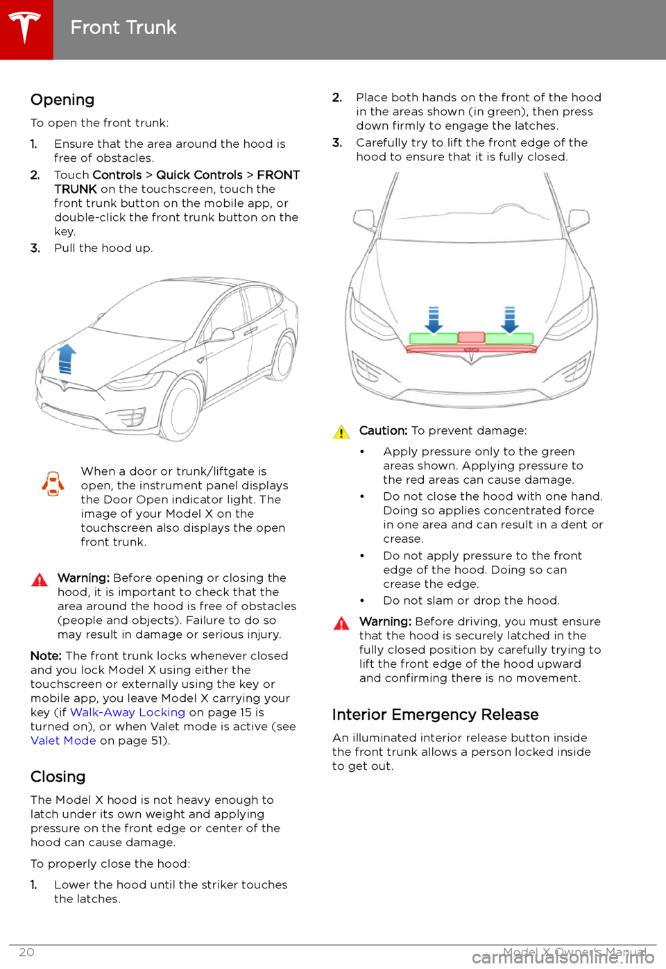 TESLA MODEL X 2019  Owners Manual  Front Trunk
Opening
To open the front trunk:
1. Ensure that the area around the hood is
free of obstacles.
2. Touch  Controls  > Quick Controls  > FRONT
TRUNK  on the touchscreen, touch the
front trun