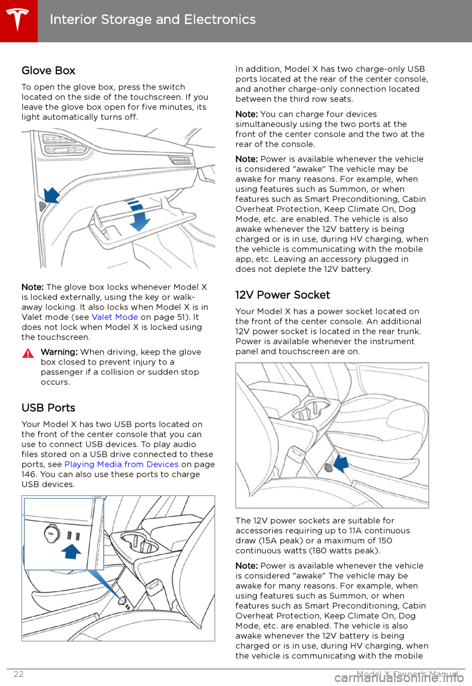 TESLA MODEL X 2019 Owners Manual Interior Storage and Electronics
Glove Box
To open the glove box, press the switch located on the side of the touchscreen. If you
leave the glove box open for five minutes, its
light automatically tu TESLA MODEL X 2019 Owners Manual Interior Storage and Electronics
Glove Box
To open the glove box, press the switch located on the side of the touchscreen. If you
leave the glove box open for five minutes, its
light automatically tu