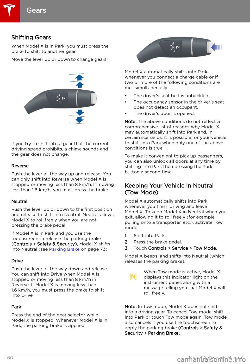TESLA MODEL X 2019 Owners Manual Gears
Shifting Gears When Model X is in Park, you must press the
brake to shift to another gear.
Move the lever up or down to change gears.
If you try to shift into a gear that the current
driving spe TESLA MODEL X 2019 Owners Manual Gears
Shifting Gears When Model X is in Park, you must press the
brake to shift to another gear.
Move the lever up or down to change gears.
If you try to shift into a gear that the current
driving spe