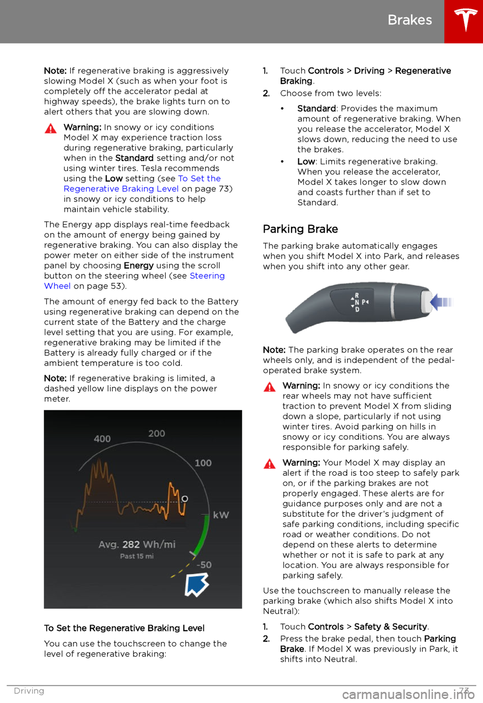 TESLA MODEL X 2019  Owners Manual  Note: If regenerative braking is aggressively
slowing Model X (such as when your foot is
completely  off the accelerator pedal at
highway speeds), the brake lights turn on to
alert others that you are