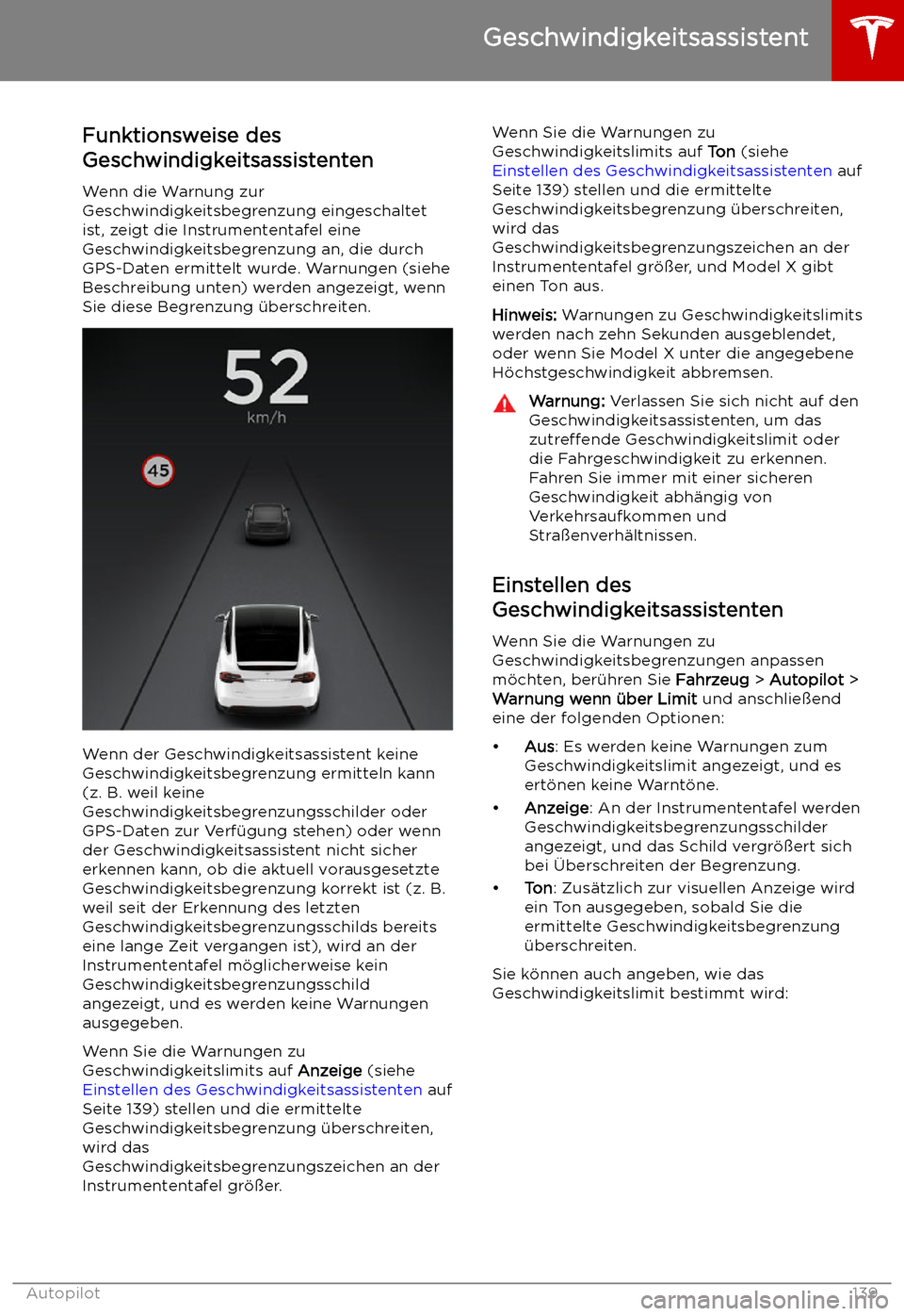 TESLA MODEL X 2019  Betriebsanleitung (in German)  Geschwindigkeitsassistent
Funktionsweise des
Geschwindigkeitsassistenten
Wenn die Warnung zur
Geschwindigkeitsbegrenzung eingeschaltet
ist, zeigt die Instrumententafel eine
Geschwindigkeitsbegrenzung 