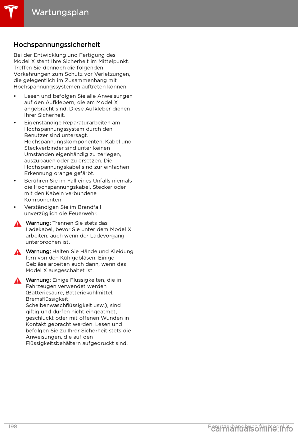 TESLA MODEL X 2019  Betriebsanleitung (in German)  Hochspannungssicherheit
Bei der Entwicklung und Fertigung des
Model X steht Ihre Sicherheit im Mittelpunkt.
Treffen  Sie dennoch die folgenden
Vorkehrungen zum Schutz vor Verletzungen, die gelegentlic