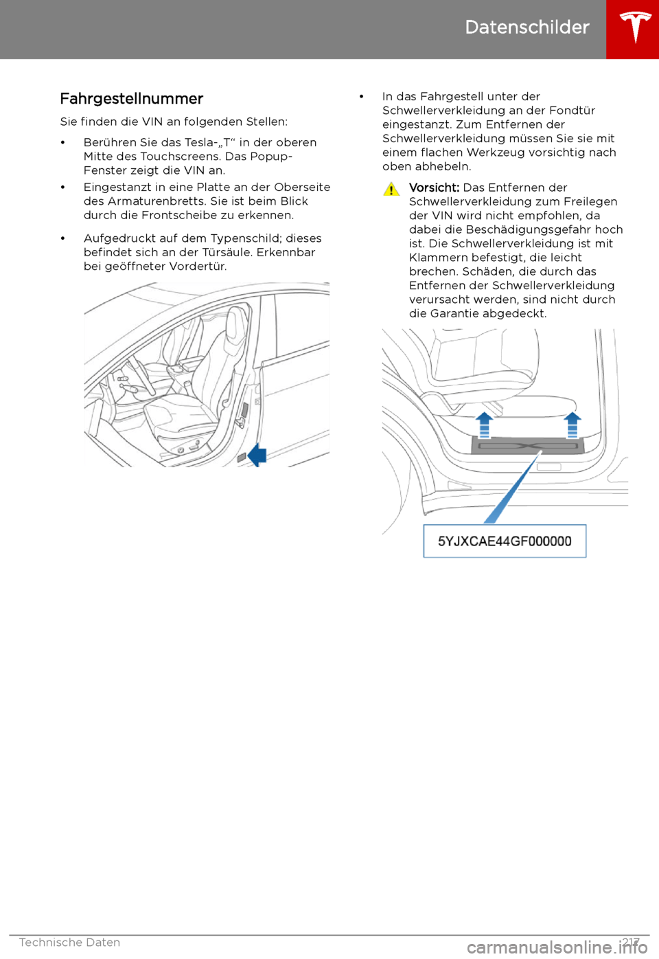 TESLA MODEL X 2019  Betriebsanleitung (in German)  Technische Daten
Datenschilder
Fahrgestellnummer
Sie  finden  die VIN an folgenden Stellen:
