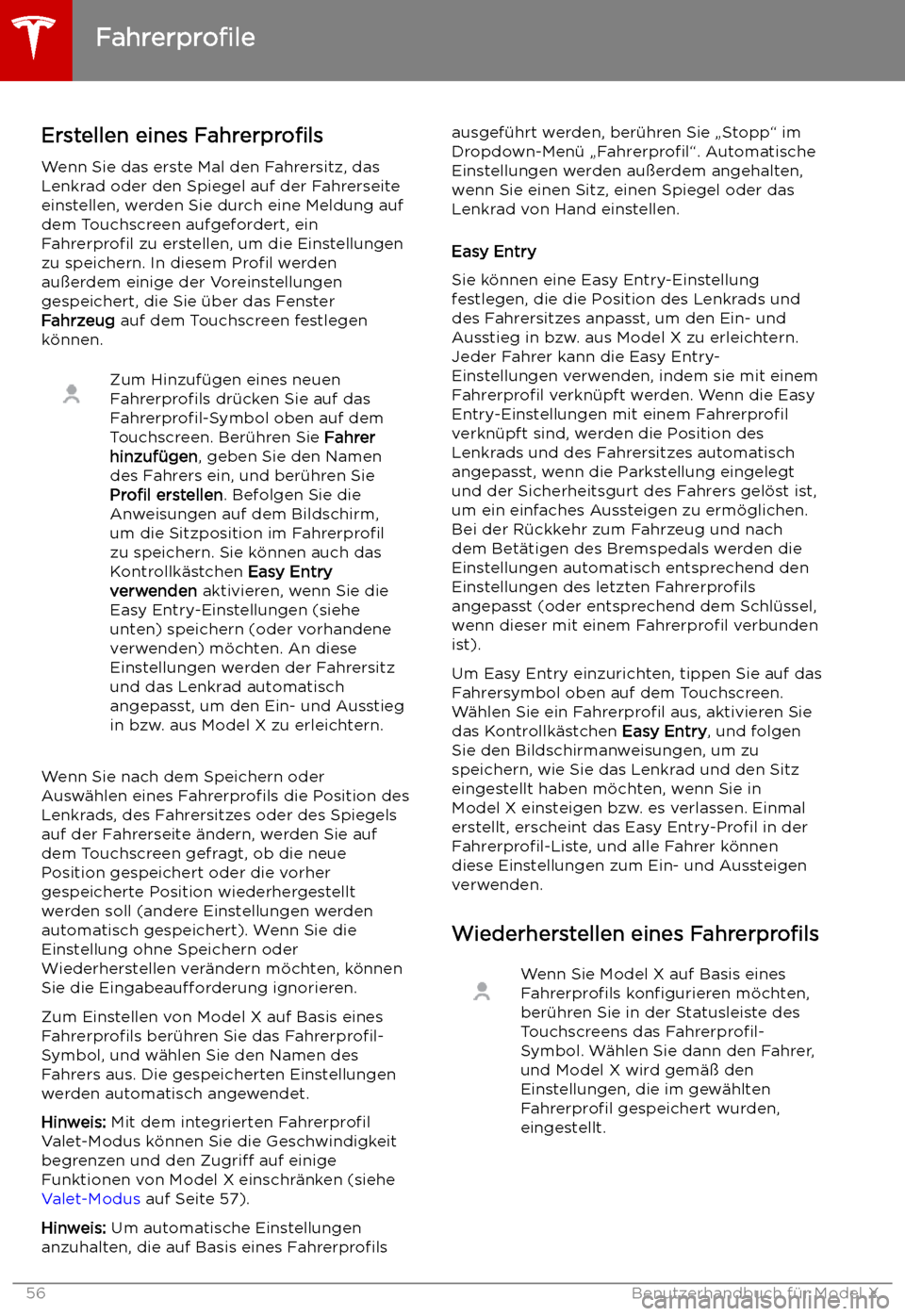 TESLA MODEL X 2019  Betriebsanleitung (in German)  Fahren
Fahrerprofile
Erstellen eines  Fahrerprofils
Wenn Sie das erste Mal den Fahrersitz, das
Lenkrad oder den Spiegel auf der Fahrerseite
einstellen, werden Sie durch eine Meldung auf
dem Touchscree