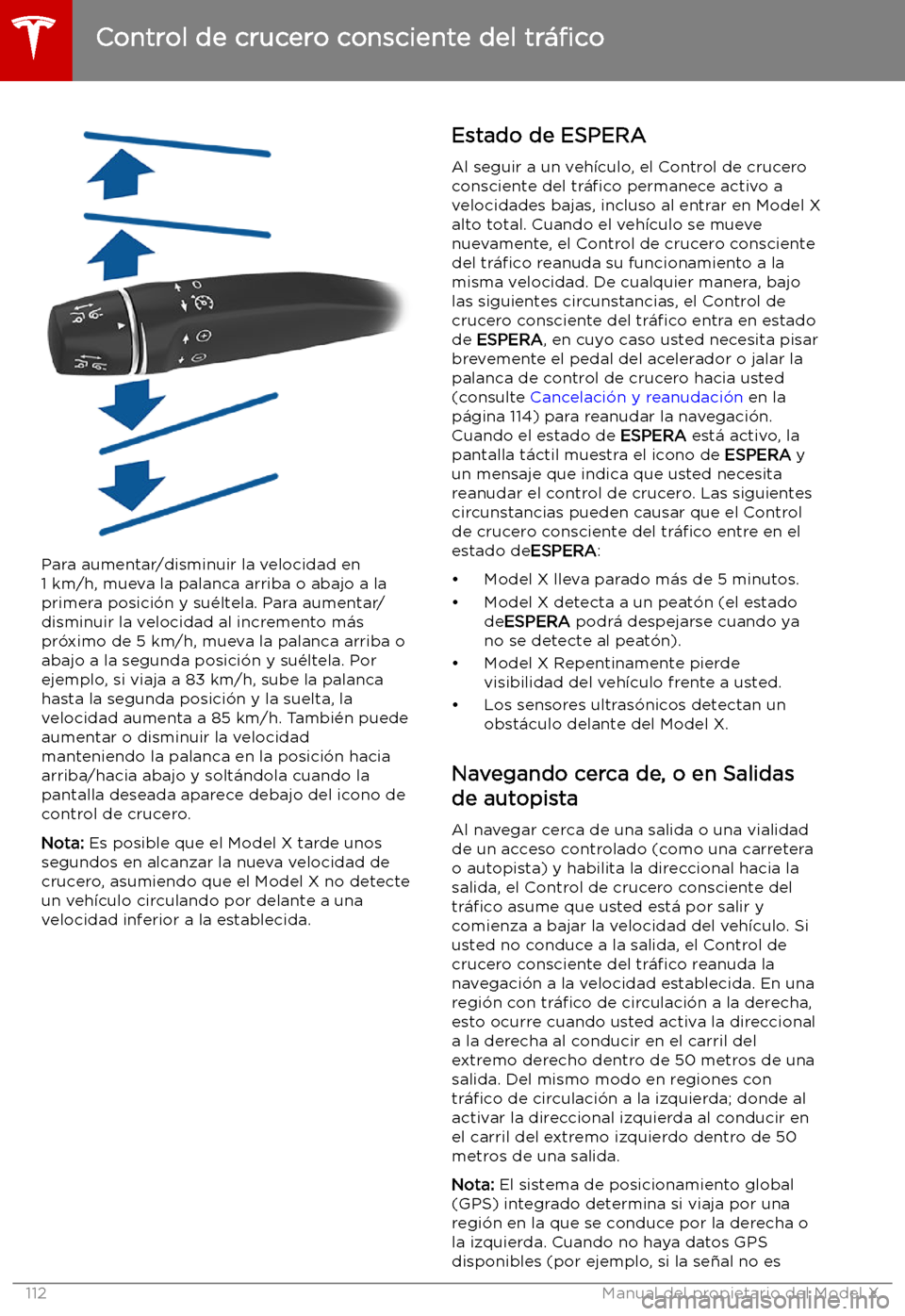 TESLA MODEL X 2019   Manual del propietario (in Spanish) Para aumentar/disminuir la velocidad en
1 km/h, mueva la palanca arriba o abajo a la primera posici