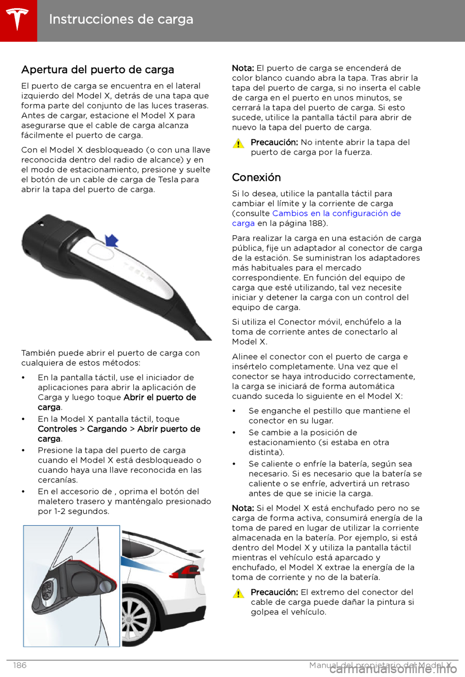 TESLA MODEL X 2019   Manual del propietario (in Spanish) Instrucciones de carga
Apertura del puerto de carga El puerto de carga se encuentra en el lateralizquierdo del Model X, detr