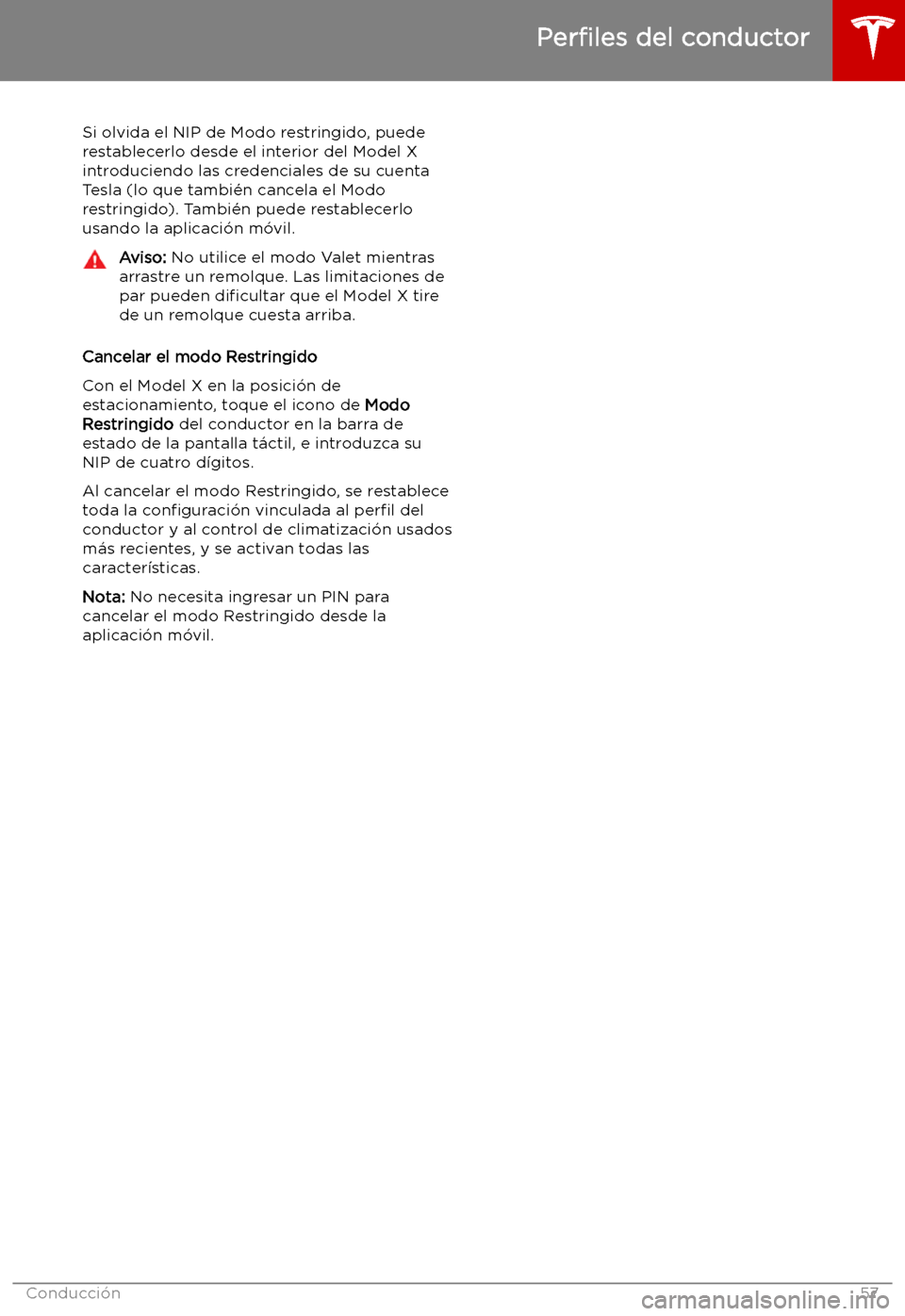TESLA MODEL X 2019   Manual del propietario (in Spanish) Si olvida el NIP de Modo restringido, puede
restablecerlo desde el interior del Model X
introduciendo las credenciales de su cuenta Tesla (lo que tambi