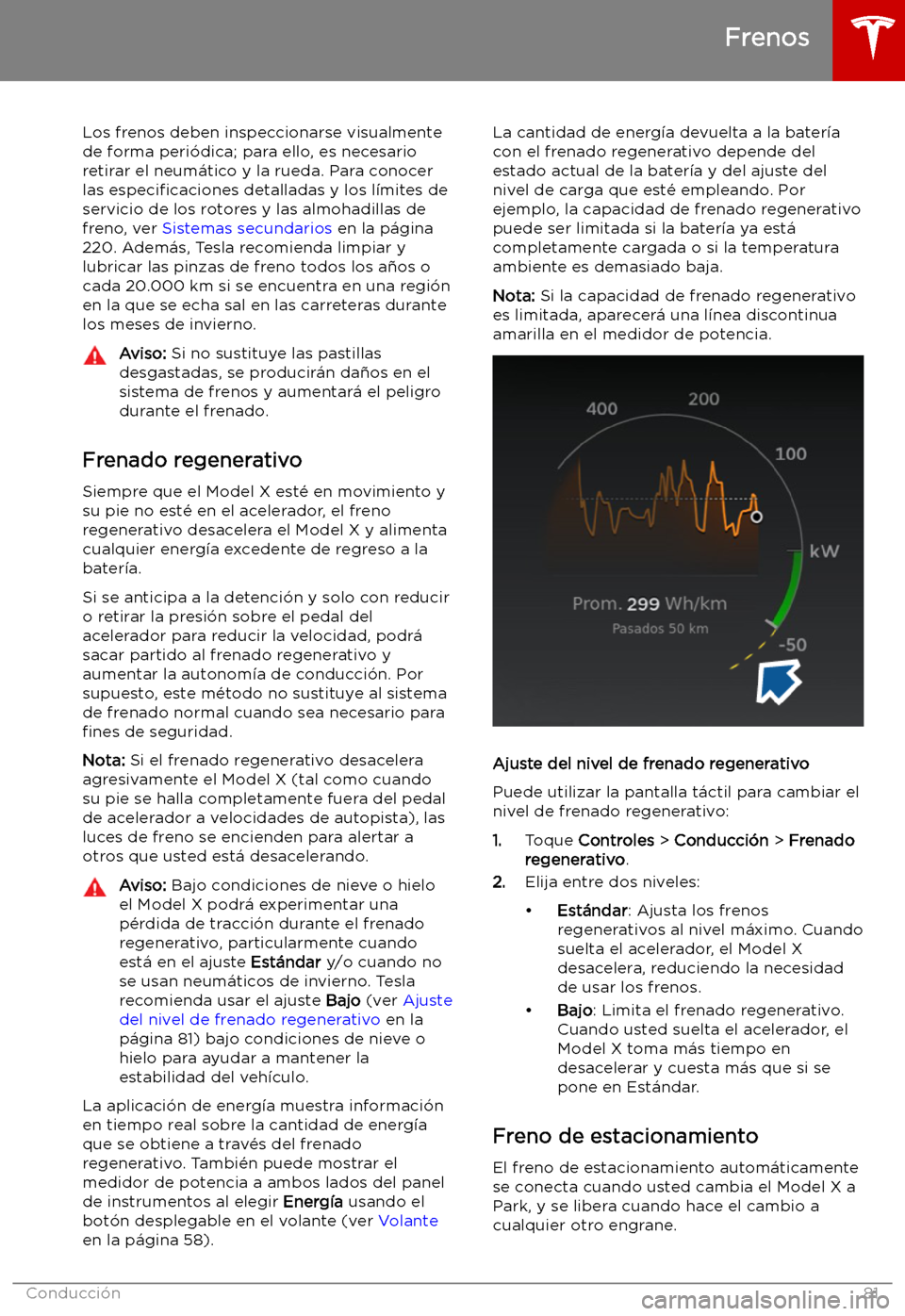 TESLA MODEL X 2019   Manual del propietario (in Spanish) Los frenos deben inspeccionarse visualmente
de forma peri
