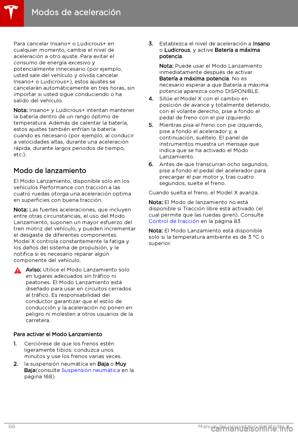 TESLA MODEL X 2019   Manual del propietario (in Spanish) Para cancelar Insano+ o Ludicrous+ en
cualquier momento, cambie el nivel de aceleraci