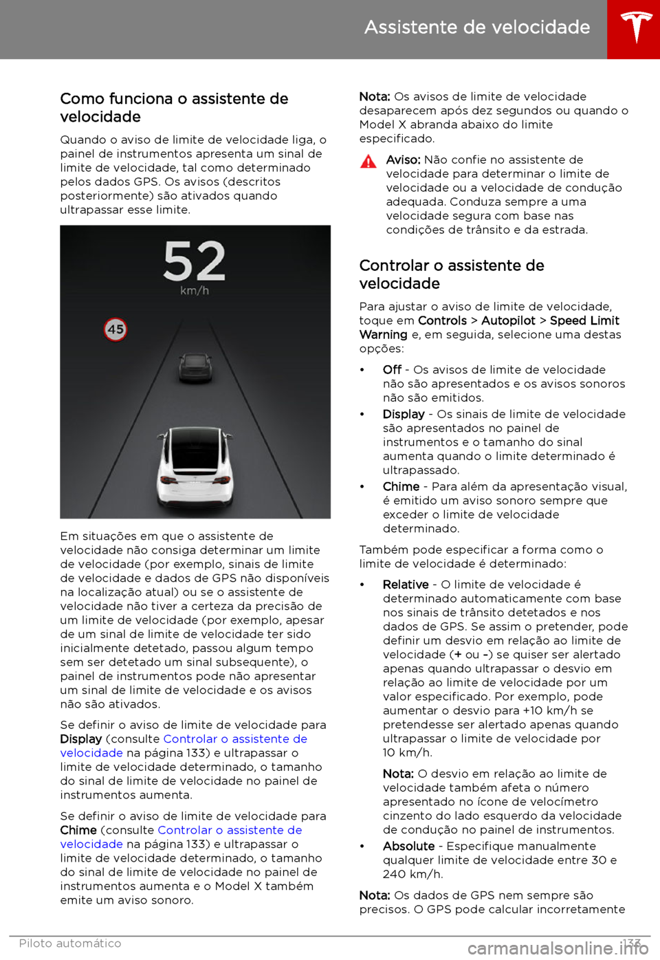 TESLA MODEL X 2019  Manual do proprietário (in Portuguese) Assistente de velocidade
Como funciona o assistente de velocidade
Quando o aviso de limite de velocidade liga, o
painel de instrumentos apresenta um sinal de
limite de velocidade, tal como determinado