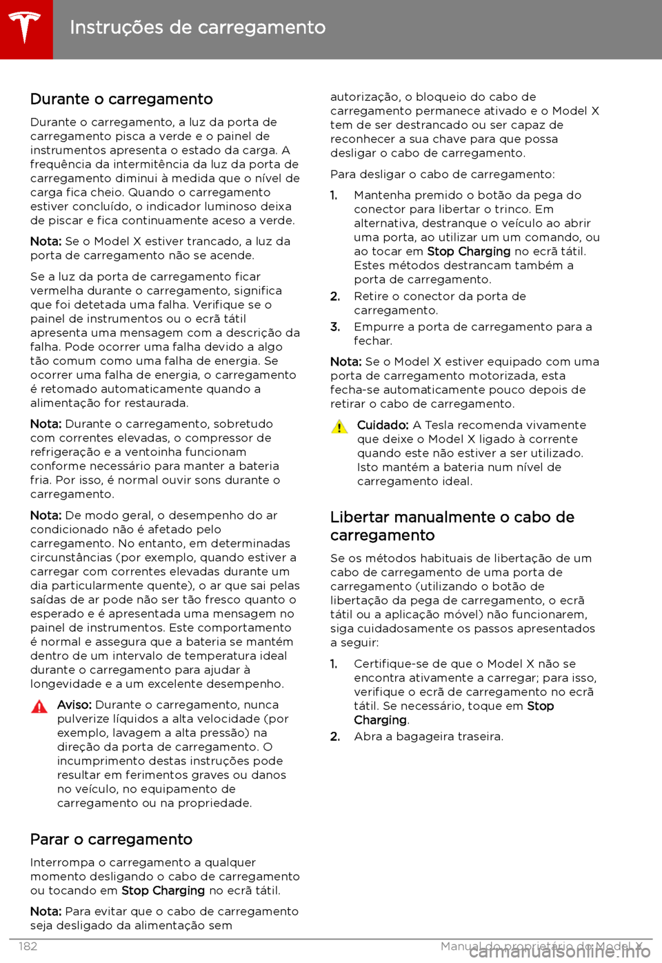 TESLA MODEL X 2019  Manual do proprietário (in Portuguese) Durante o carregamentoDurante o carregamento, a luz da porta de
carregamento pisca a verde e o painel de
instrumentos apresenta o estado da carga. A
frequ
