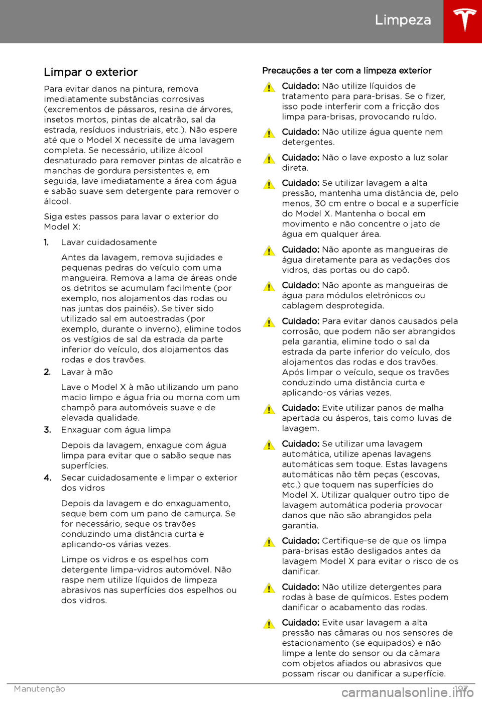 TESLA MODEL X 2019  Manual do proprietário (in Portuguese) Limpeza
Limpar o exterior
Para evitar danos na pintura, remova
imediatamente subst