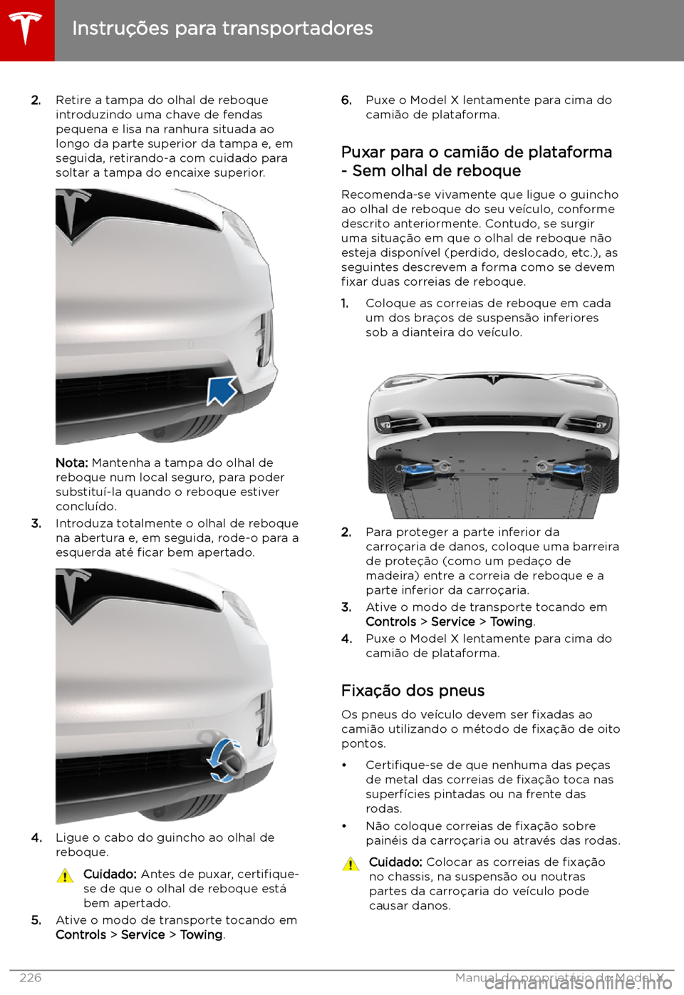 TESLA MODEL X 2019  Manual do proprietário (in Portuguese) 2.Retire a tampa do olhal de reboque
introduzindo uma chave de fendas
pequena e lisa na ranhura situada ao
longo da parte superior da tampa e, em
seguida, retirando-a com cuidado para
soltar a tampa d