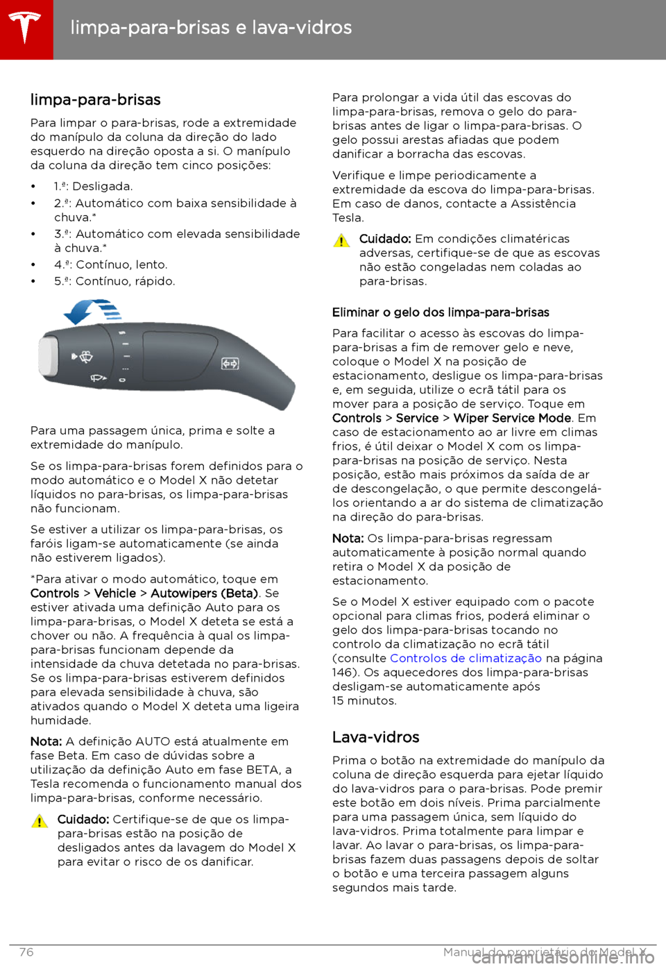 TESLA MODEL X 2019  Manual do proprietário (in Portuguese) limpa-para-brisas e lava-vidros
limpa-para-brisas Para limpar o para-brisas, rode a extremidade
do man