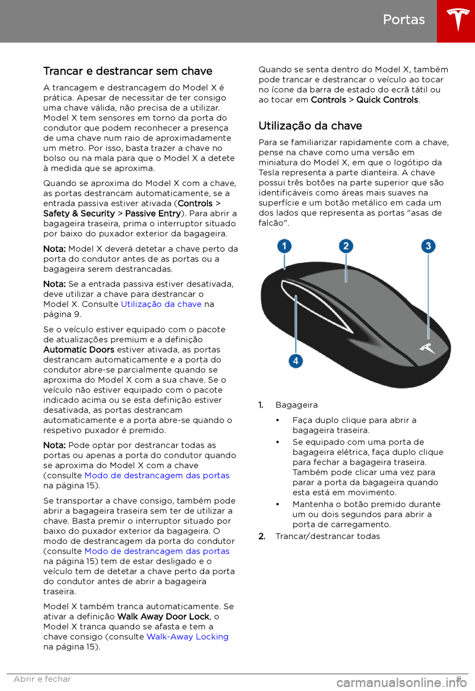TESLA MODEL X 2019  Manual do proprietário (in Portuguese) Abrir e fechar
Portas
Trancar e destrancar sem chave A trancagem e destrancagem do Model X 