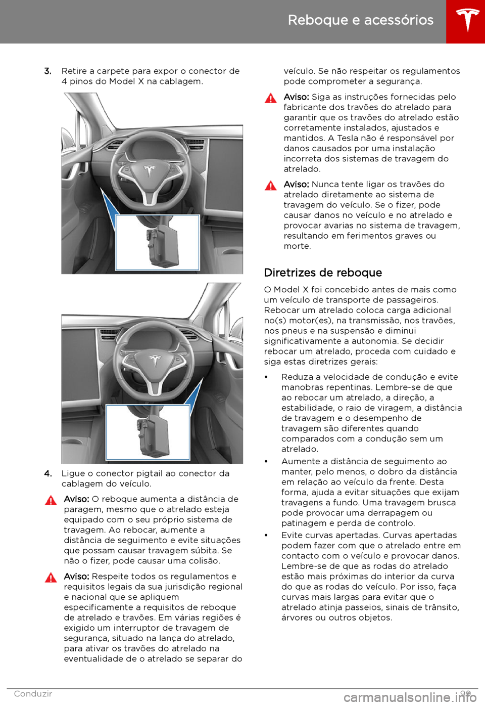 TESLA MODEL X 2019  Manual do proprietário (in Portuguese) 3.Retire a carpete para expor o conector de
4 pinos do Model X na cablagem.
4. Ligue o conector pigtail ao conector da
cablagem do ve