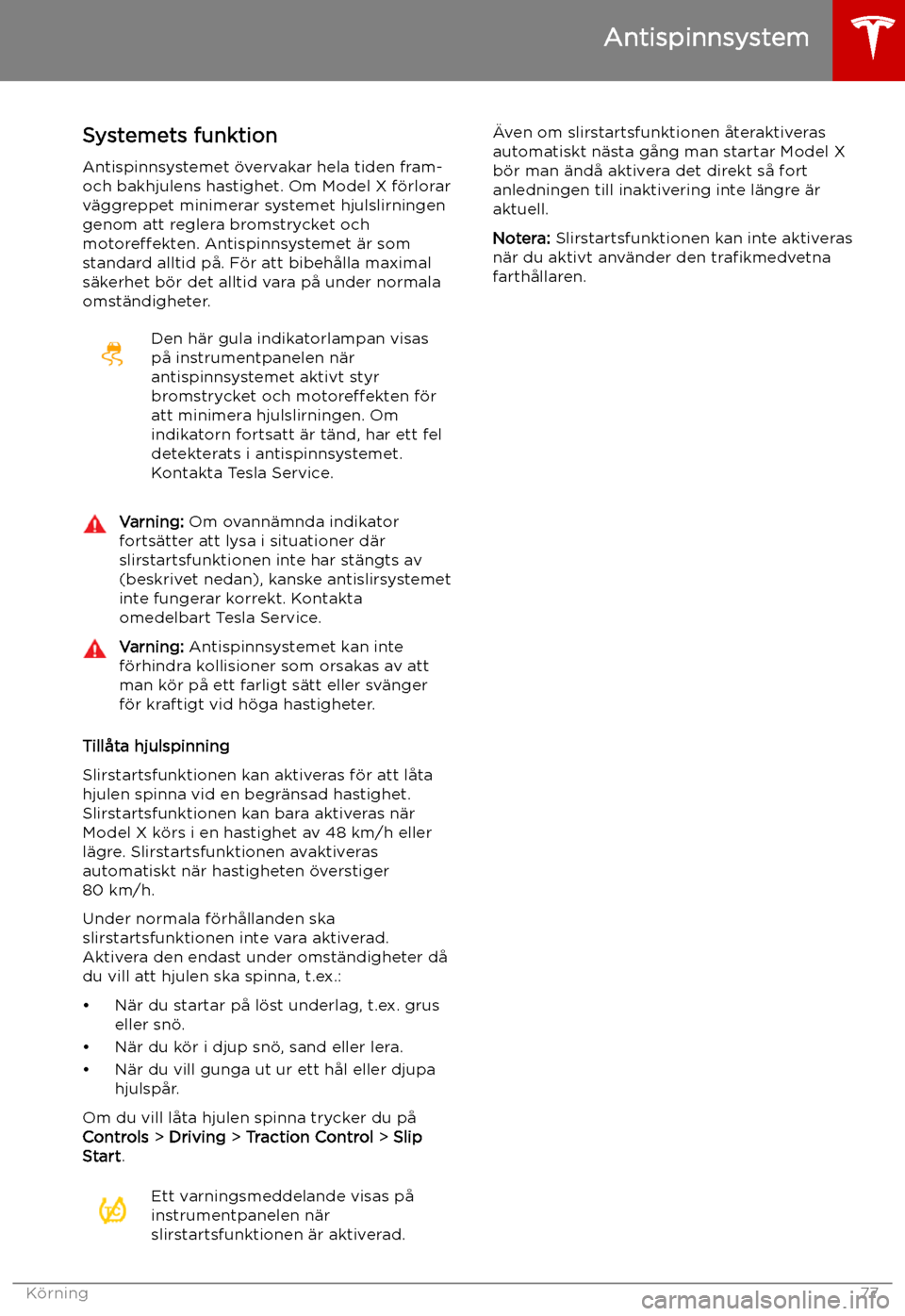 TESLA MODEL X 2019  Ägarmanual (in Swedish) Antispinnsystem
Systemets funktion Antispinnsystemet 