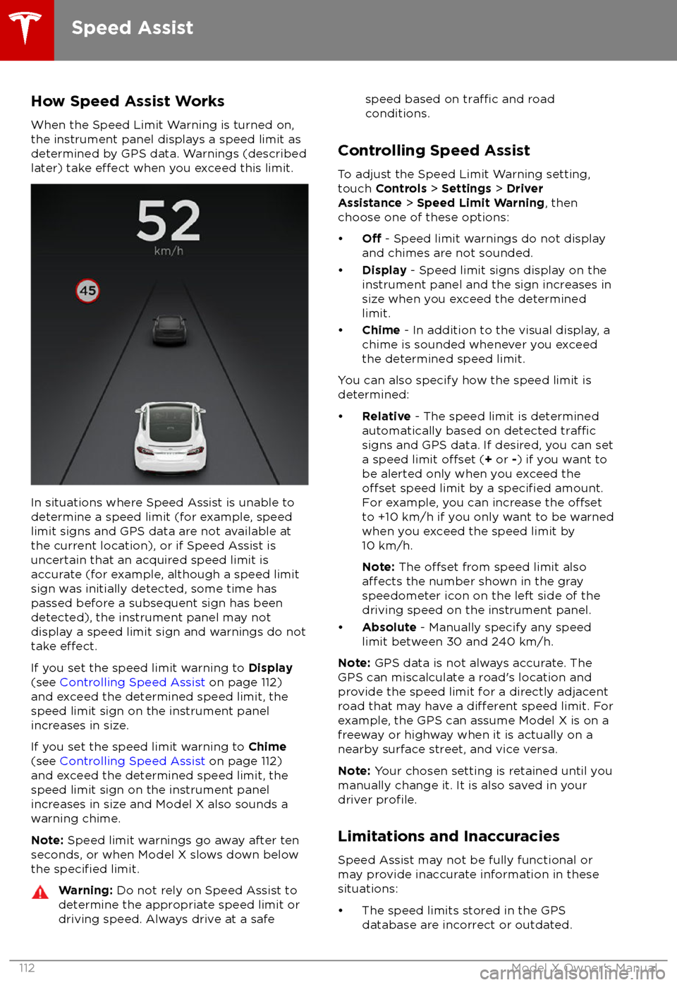 TESLA MODEL X 2018  Owners Manual  How Speed Assist Works
When the Speed Limit Warning is turned on,
the instrument panel displays a speed limit as
determined by GPS data. Warnings (described
later) take 
effect when you exceed this li
