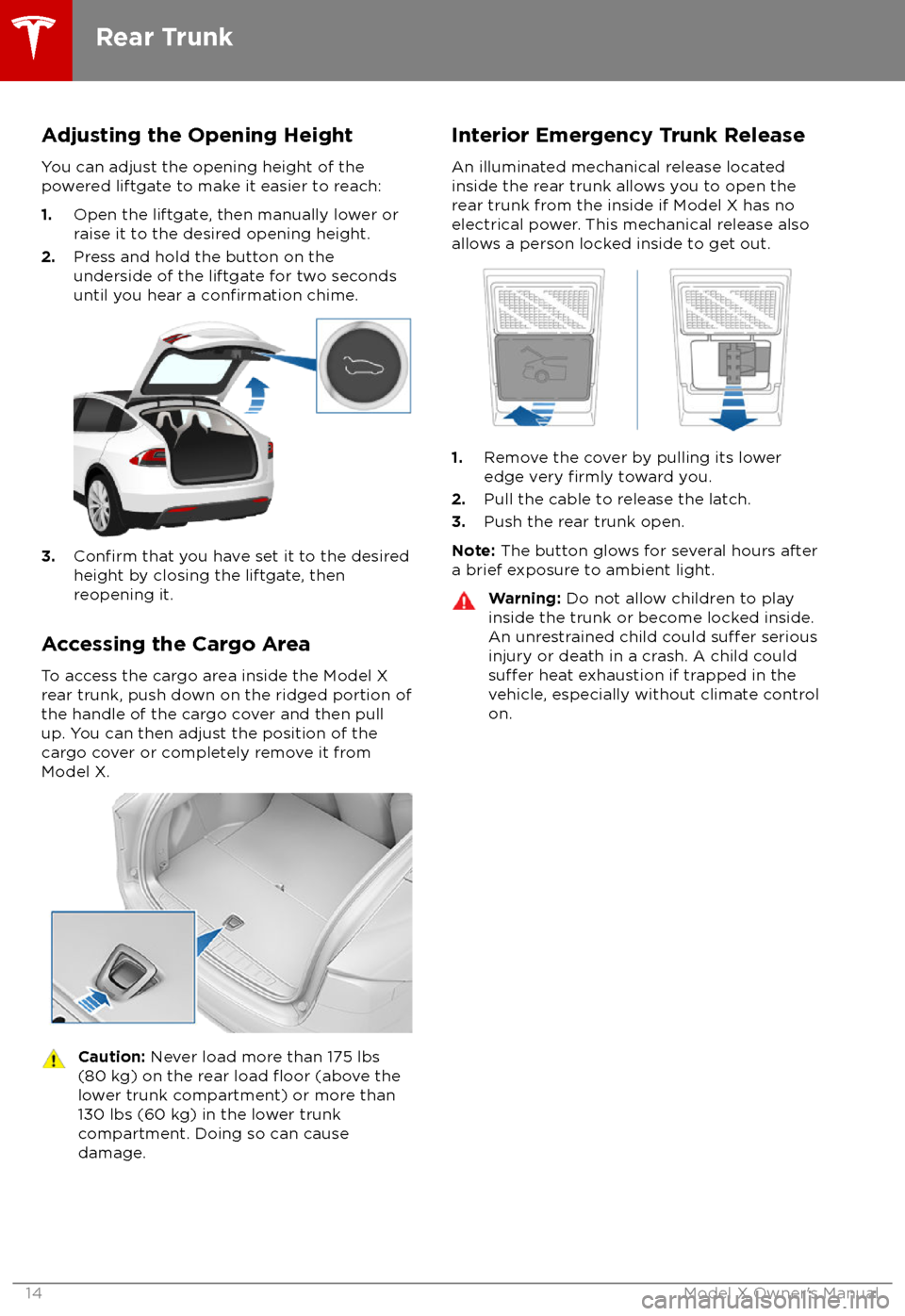 TESLA MODEL X 2018 Owners Manual Adjusting the Opening Height
You can adjust the opening height of the
powered liftgate to make it easier to reach:
1. Open the liftgate, then manually lower or
raise it to the desired opening height.
TESLA MODEL X 2018 Owners Manual Adjusting the Opening Height
You can adjust the opening height of the
powered liftgate to make it easier to reach:
1. Open the liftgate, then manually lower or
raise it to the desired opening height.