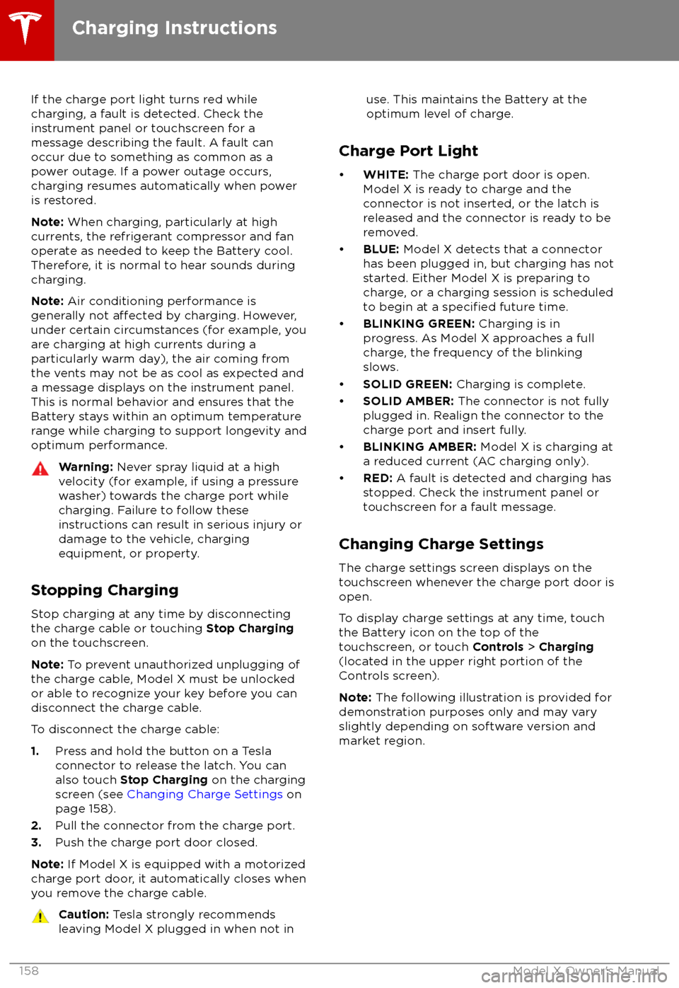TESLA MODEL X 2018  Owners Manual  If the charge port light turns red while
charging, a fault is detected. Check the instrument panel or touchscreen for a
message describing the fault. A fault can
occur due to something as common as a 