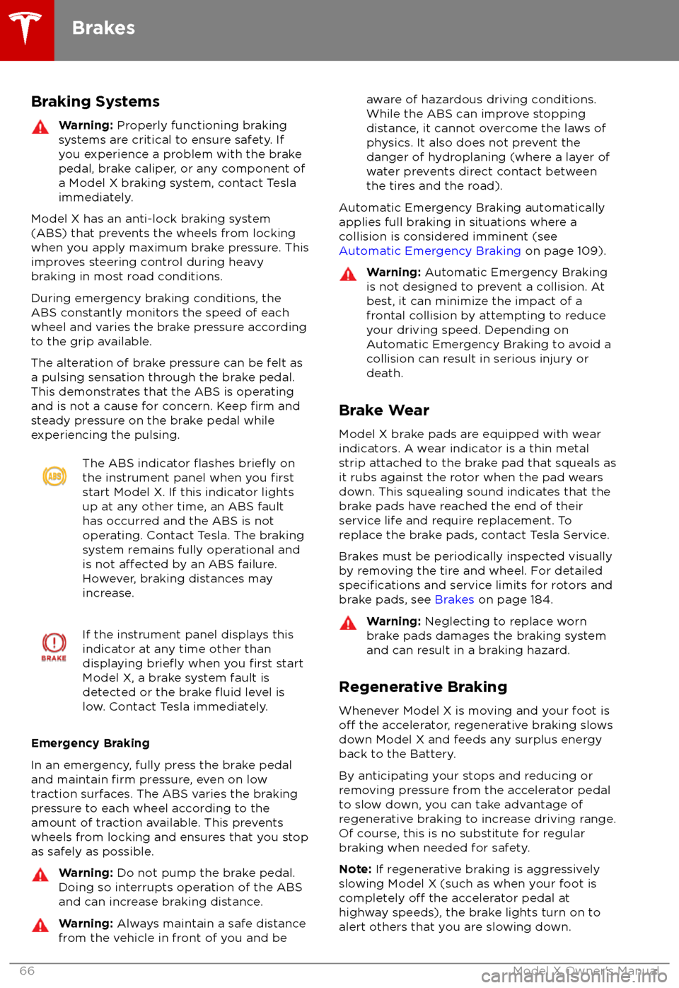 TESLA MODEL X 2018  Owners Manual  Braking SystemsWarning: Properly functioning braking
systems are critical to ensure safety. If you experience a problem with the brake
pedal, brake caliper, or any component of
a Model X braking syste