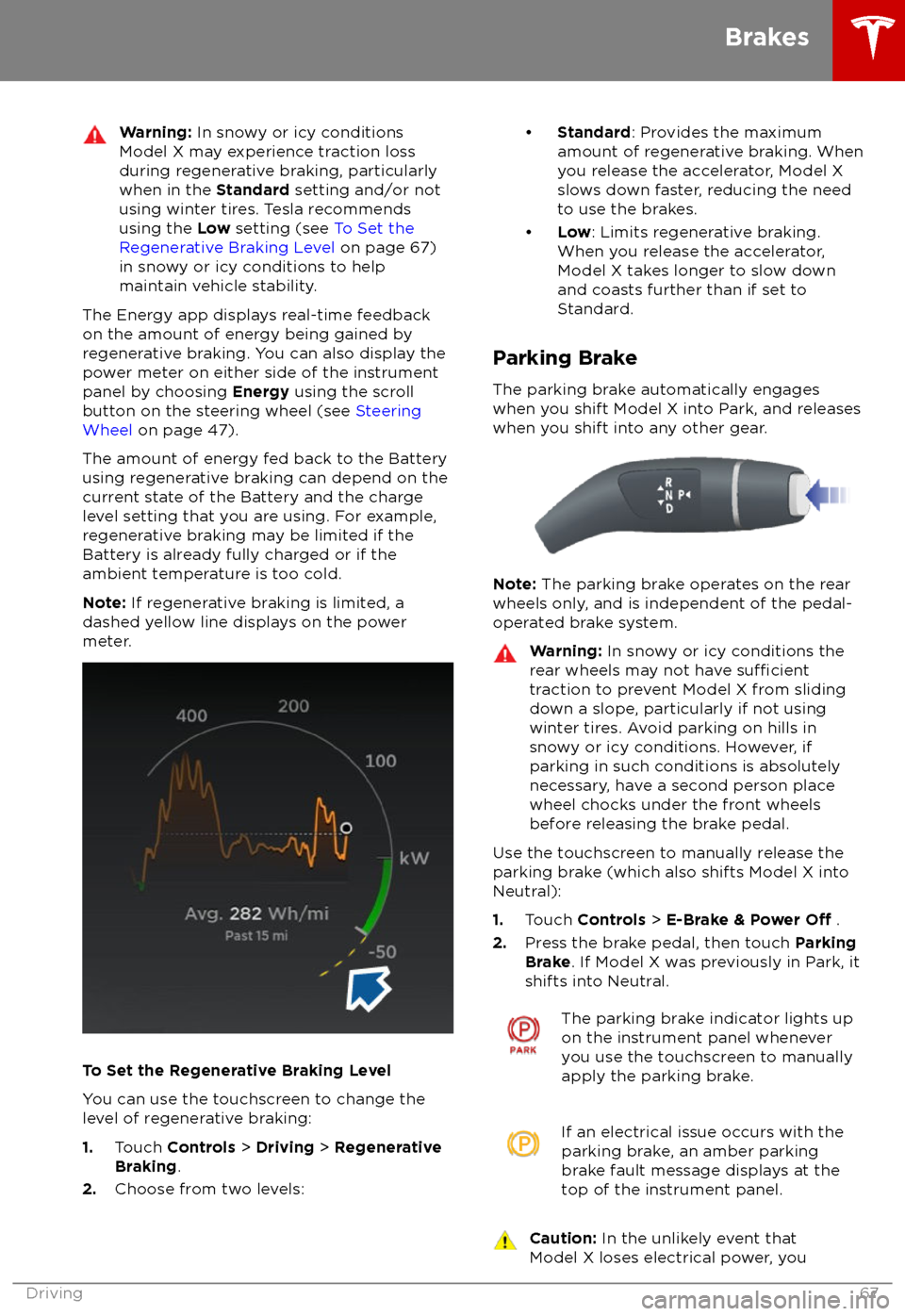 TESLA MODEL X 2018  Owners Manual  Warning: In snowy or icy conditions
Model X may experience traction loss
during regenerative braking, particularly
when in the  Standard setting and/or not
using winter tires. Tesla recommends
using t