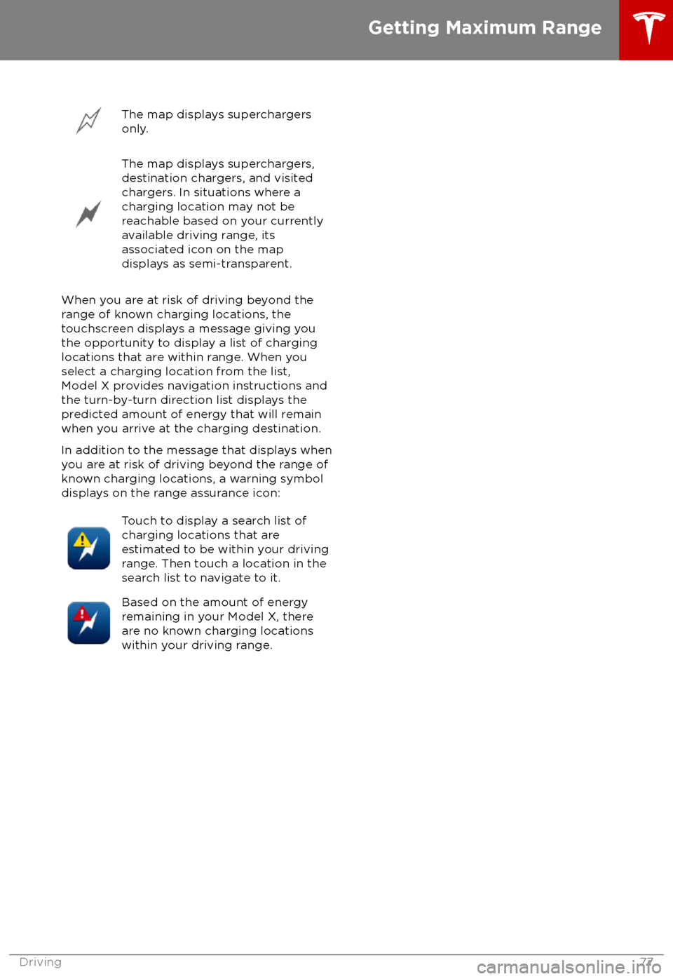 TESLA MODEL X 2018 Owners Manual The map displays superchargers
only.The map displays superchargers,
destination chargers, and visited
chargers. In situations where a
charging location may not be
reachable based on your currently
ava TESLA MODEL X 2018 Owners Manual The map displays superchargers
only.The map displays superchargers,
destination chargers, and visited
chargers. In situations where a
charging location may not be
reachable based on your currently
ava