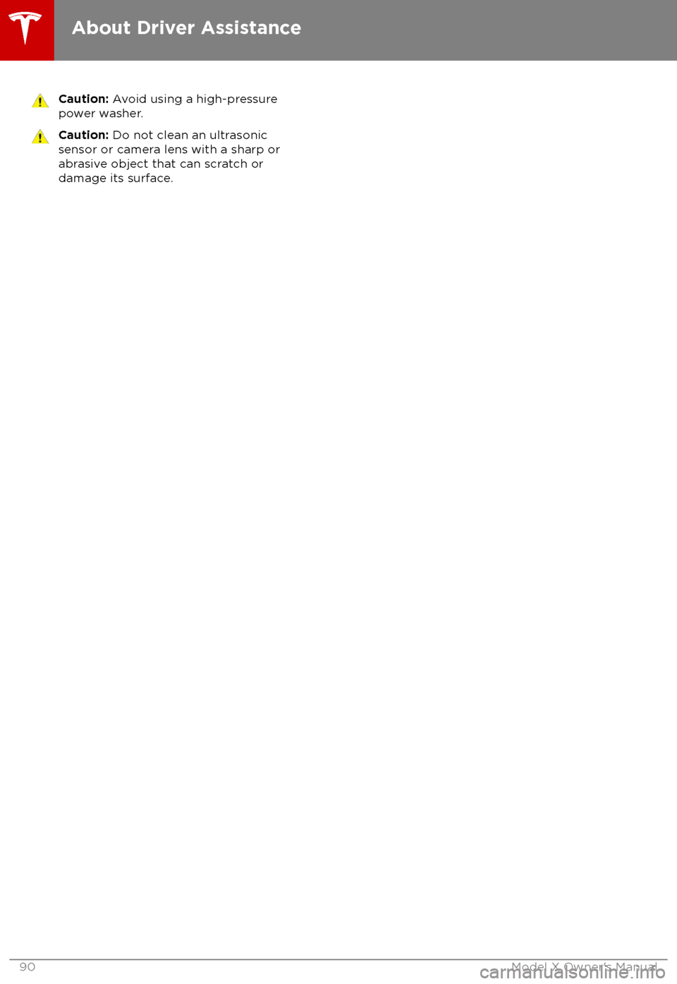 TESLA MODEL X 2018  Owners Manual  Caution: Avoid using a high-pressure
power washer.Caution:  Do not clean an ultrasonic
sensor or camera lens with a sharp or
abrasive object that can scratch or
damage its surface.
About Driver Assist
