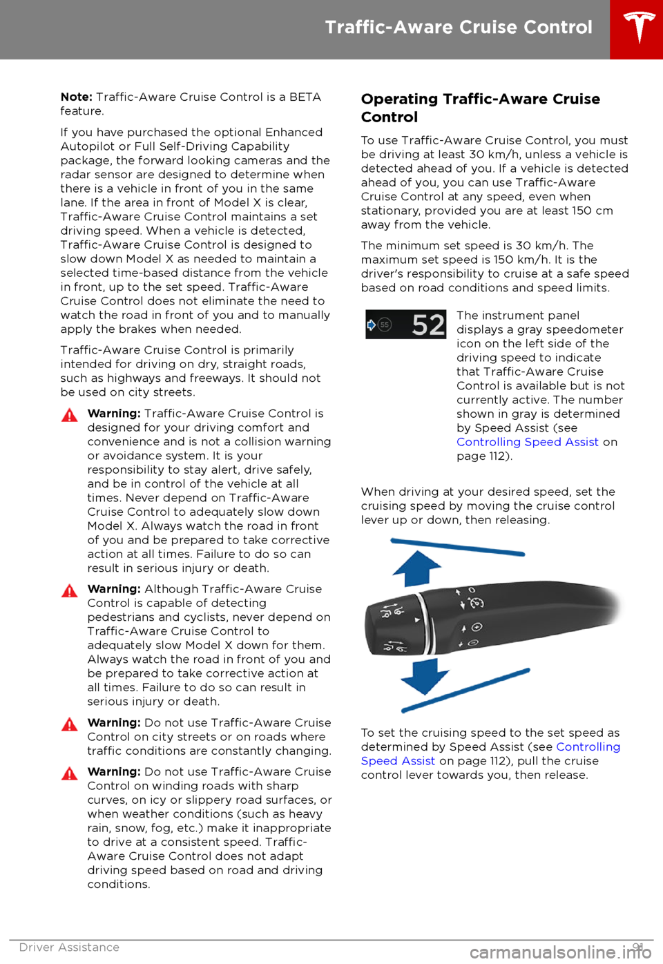 TESLA MODEL X 2018 Owners Manual Note: Traffic-Aware Cruise Control is a BETA
feature.
If you have purchased the optional Enhanced Autopilot or Full Self-Driving Capabilitypackage, the forward looking cameras and theradar sensor are TESLA MODEL X 2018 Owners Manual Note: Traffic-Aware Cruise Control is a BETA
feature.
If you have purchased the optional Enhanced Autopilot or Full Self-Driving Capabilitypackage, the forward looking cameras and theradar sensor are