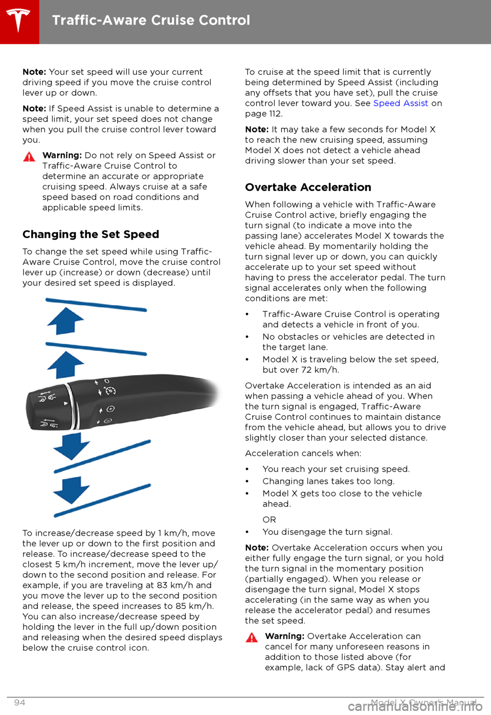 TESLA MODEL X 2018 Owners Manual Note: Your set speed will use your current
driving speed if you move the cruise control lever up or down.
Note: If Speed Assist is unable to determine a
speed limit, your set speed does not change
wh TESLA MODEL X 2018 Owners Manual Note: Your set speed will use your current
driving speed if you move the cruise control lever up or down.
Note: If Speed Assist is unable to determine a
speed limit, your set speed does not change
wh