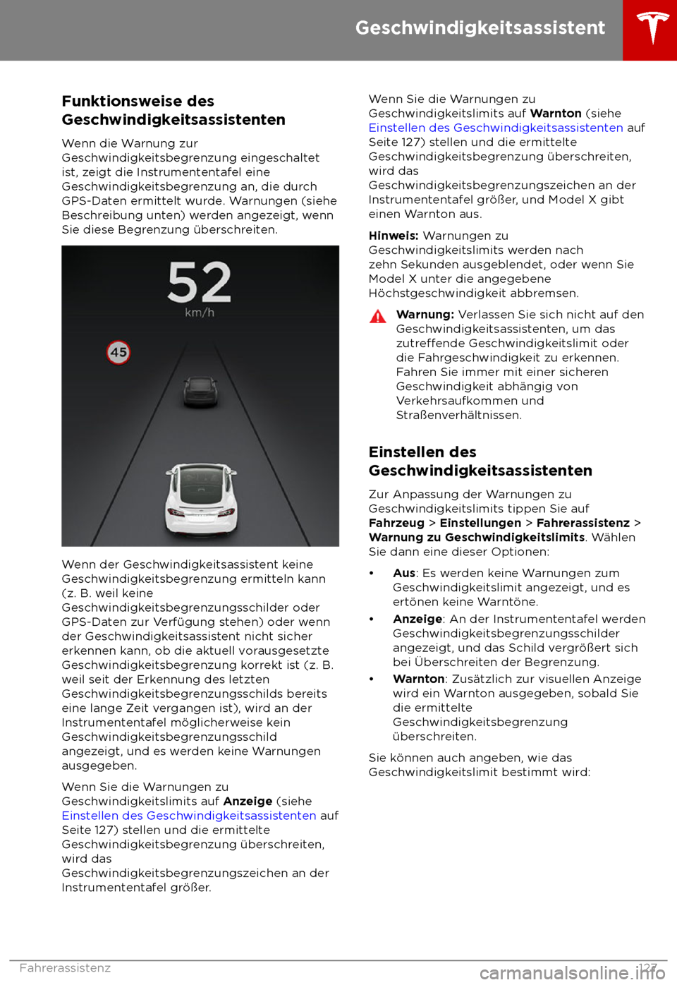 TESLA MODEL X 2018  Betriebsanleitung (in German)  Funktionsweise des
Gesch
windigkeitsassistenten
Wenn die Warnung zur
Geschwindigkeitsbegrenzung eingeschaltet
ist, zeigt die Instrumententafel eine
Geschwindigkeitsbegrenzung an, die durch
GPS-Daten e