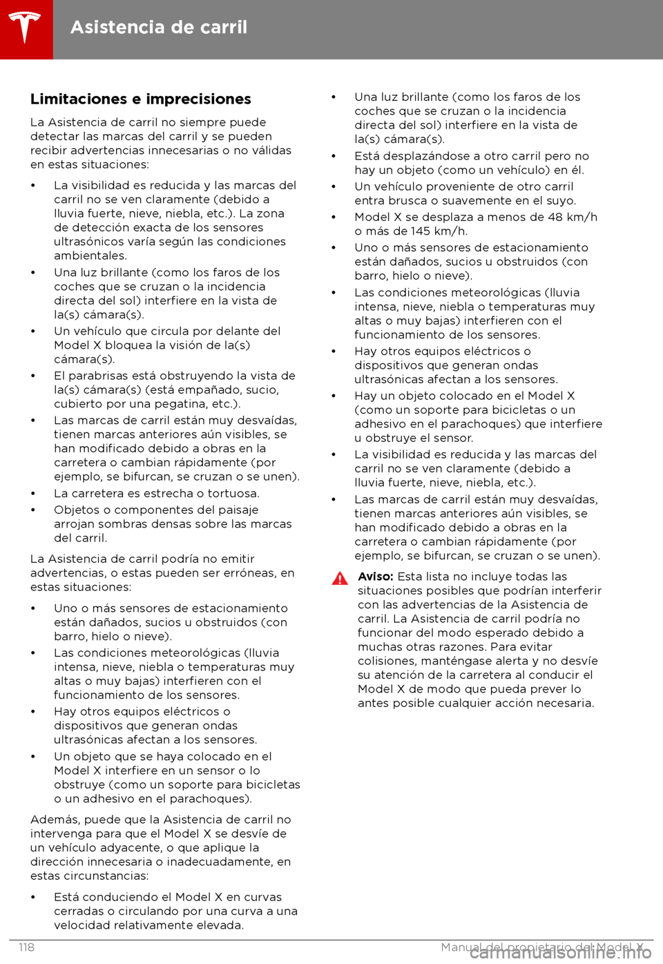 TESLA MODEL X 2018  Manual del propietario (in Spanish) Limitaciones e imprecisiones
La Asis tencia de carril no siempre puede
detectar las marcas del carril y se pueden
recibir advertencias innecesarias o no v