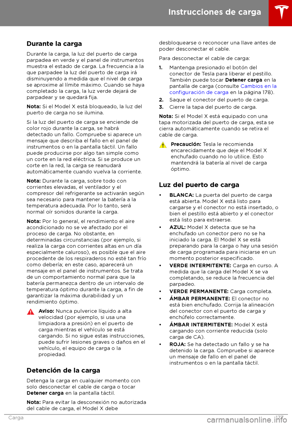TESLA MODEL X 2018  Manual del propietario (in Spanish) Durante la carga
Dur
ante la carga, la luz del puerto de carga
parpadea en verde y el panel de instrumentos
muestra el estado de carga. La frecuencia a la
que parpadee la luz del puerto de carga ir