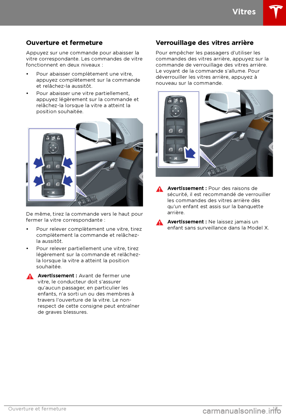 TESLA MODEL X 2018  Manuel du propriétaire (Canada) (in French)  Ouverture et fermeture
Appuyez sur une commande pour abaisser la
vitre correspondante. Les commandes de vitre
fonctionnent en deux niveaux :
