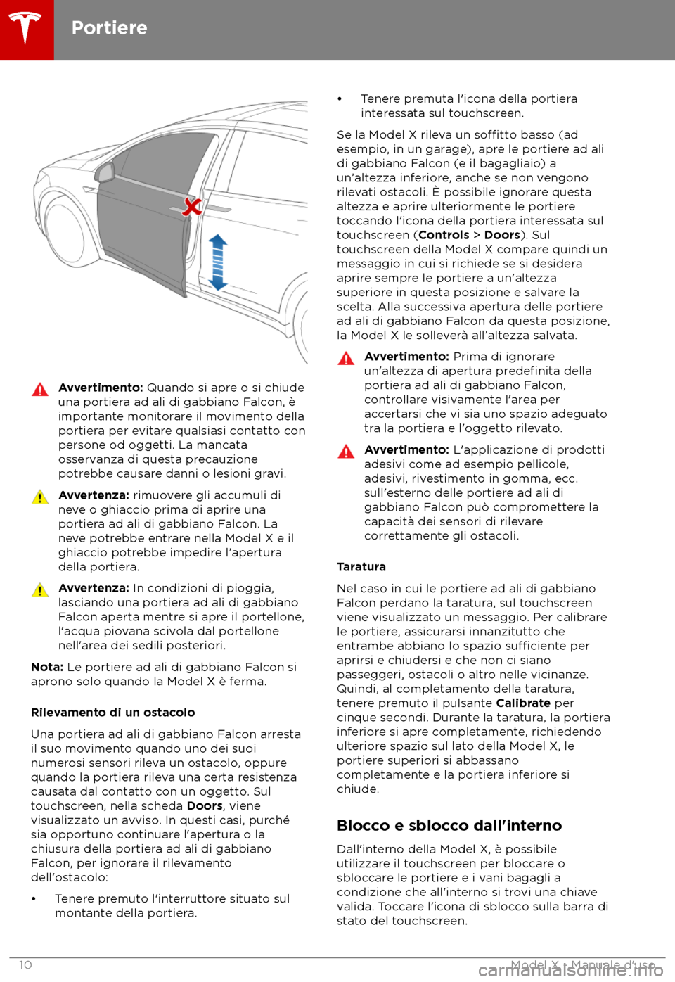 TESLA MODEL X 2018  Manuale del proprietario (in Italian) Avvertimento: Quando si apr
e o si chiude
una portiera ad ali di gabbiano Falcon, è
importante monitorare il movimento della
portiera per evitare qualsiasi contatto con
persone od oggetti. La mancata