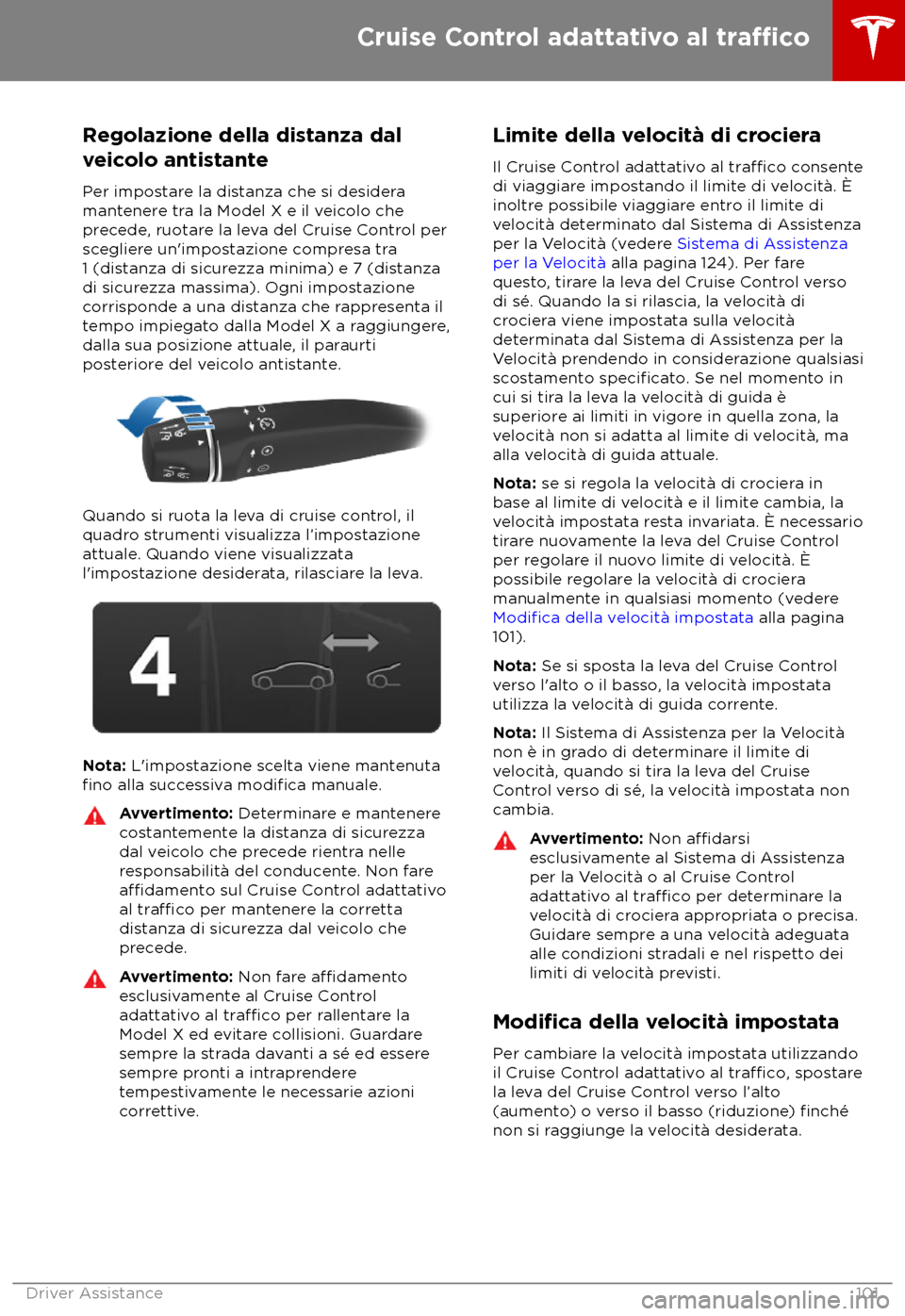 TESLA MODEL X 2018  Manuale del proprietario (in Italian) Regolazione della distanza dal
v
eicolo antistante
Per impostare la distanza che si desidera
mantenere tra la Model X e il veicolo che
precede, ruotare la leva del Cruise Control per
scegliere un