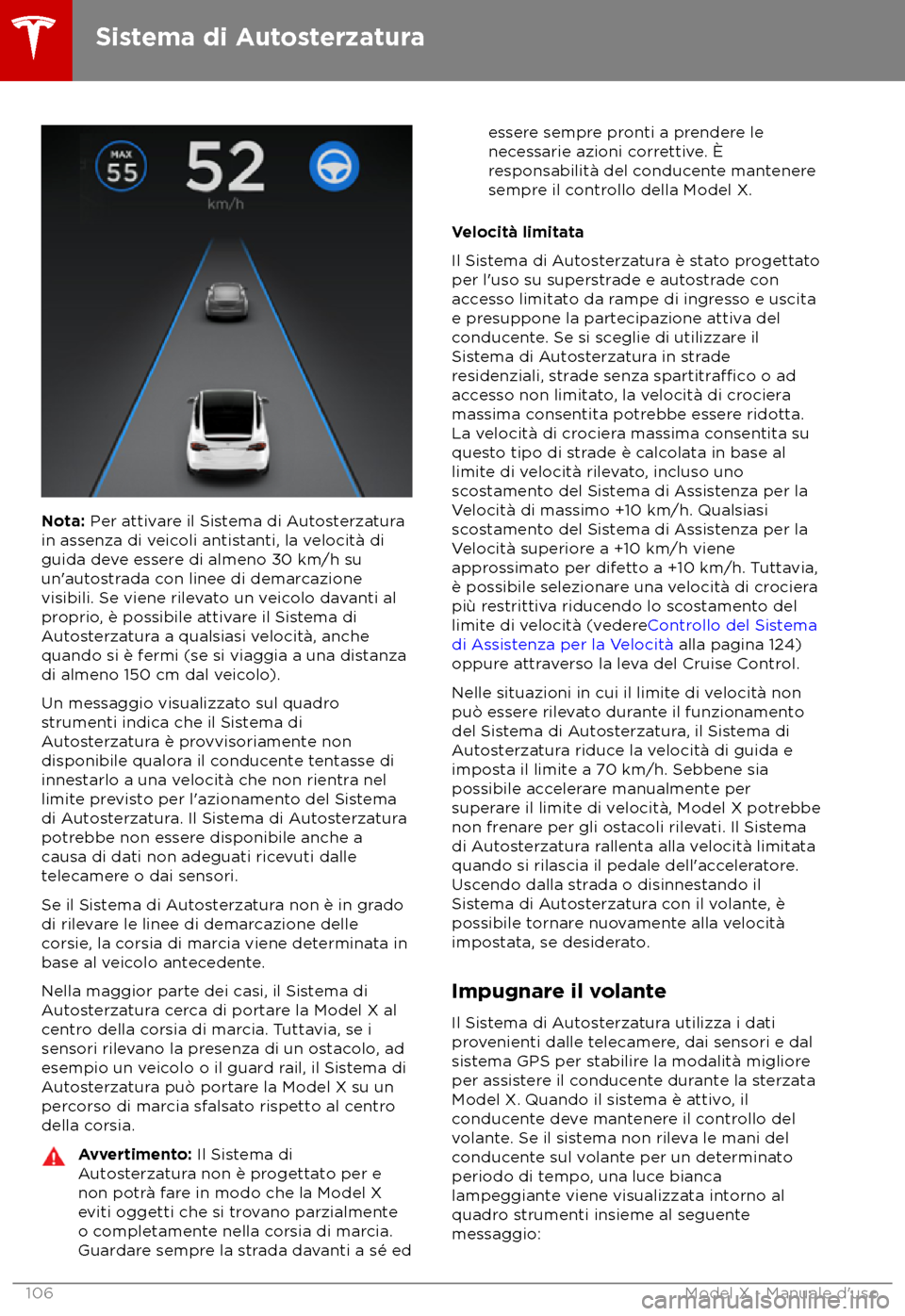 TESLA MODEL X 2018  Manuale del proprietario (in Italian) Nota: Per attivare il Sistema di Autosterzatura
in assenza di veicoli antistanti, la velocit