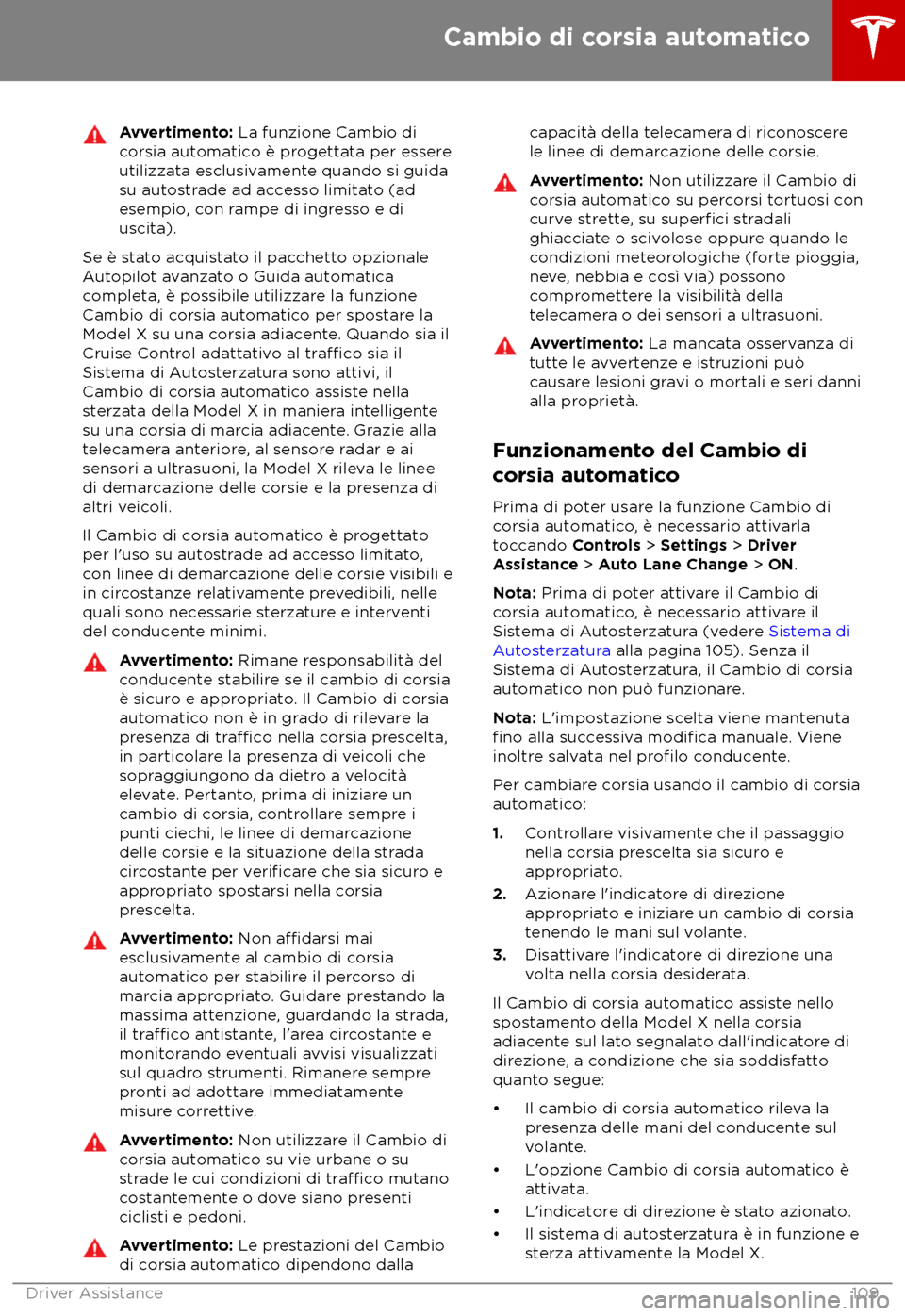 TESLA MODEL X 2018  Manuale del proprietario (in Italian) Avvertimento: La funzione Cambio di
c orsia automatico è progettata per essere
utilizzata esclusivamente quando si guida
su autostrade ad accesso limitato (ad
esempio, con rampe di ingresso e di
usci