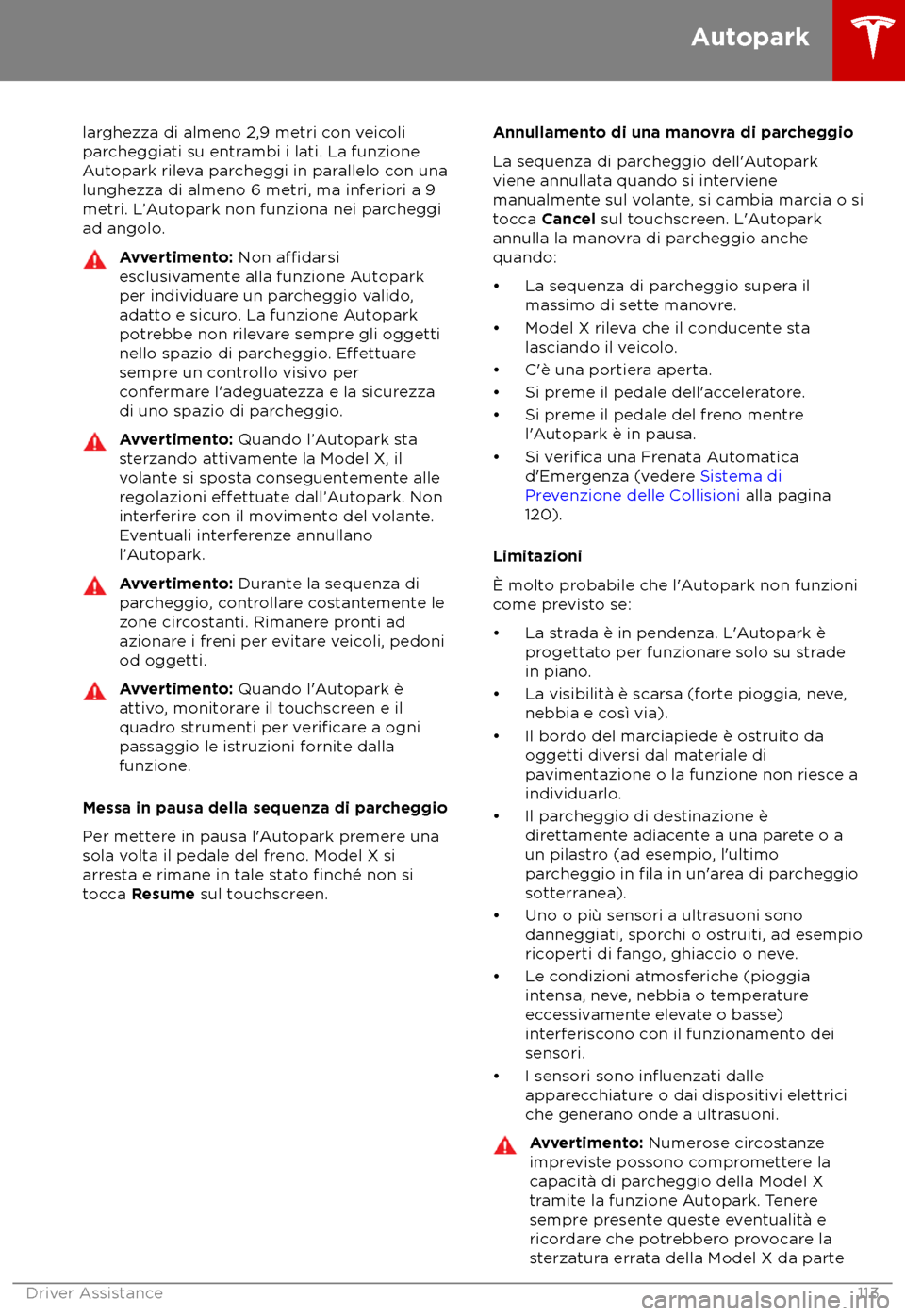 TESLA MODEL X 2018  Manuale del proprietario (in Italian) larghezza di almeno 2,9 metri con veicoli
par
cheggiati su entrambi i lati. La funzione
Autopark rileva parcheggi in parallelo con una
lunghezza di almeno 6 metri, ma inferiori a 9
metri. L