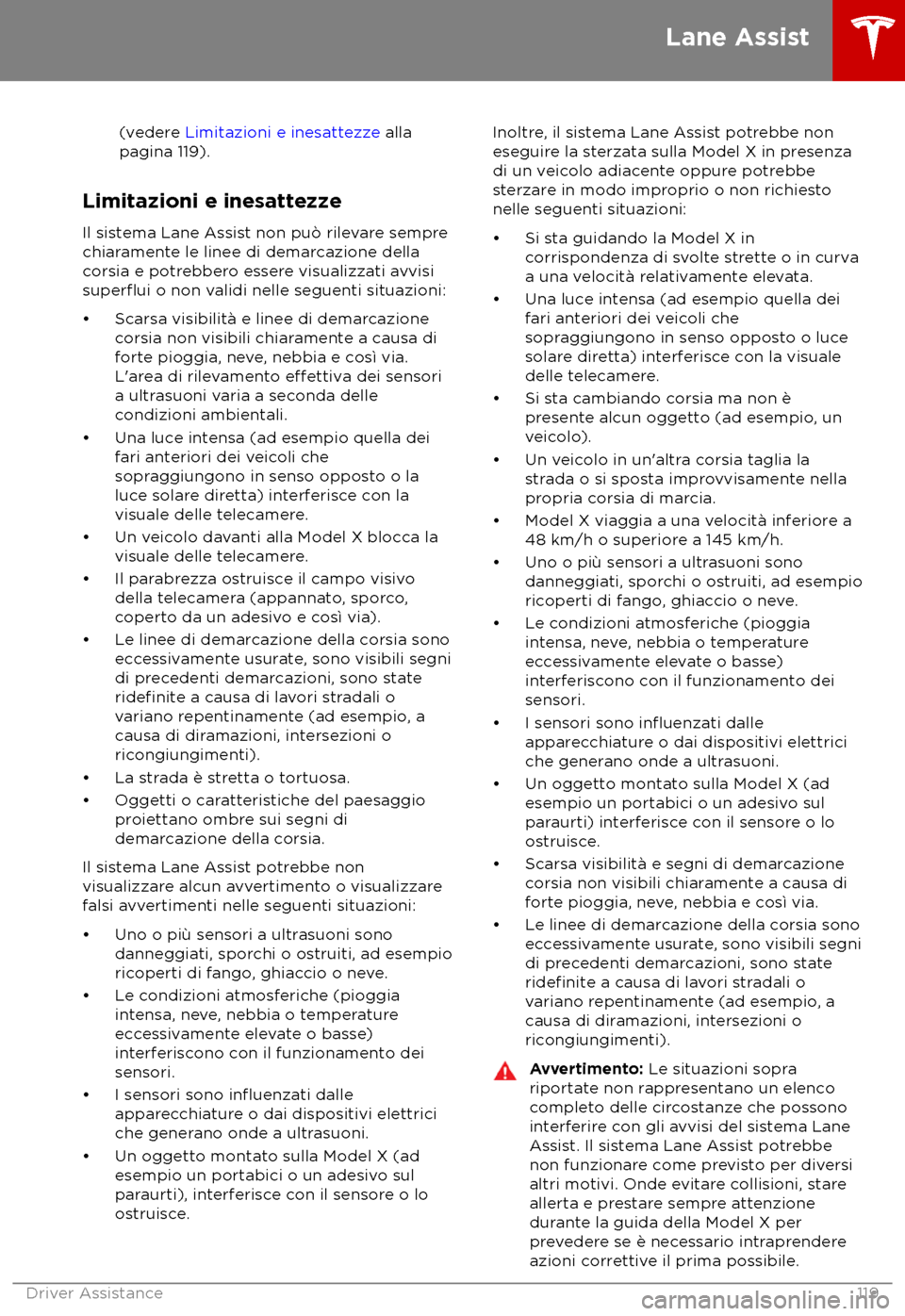 TESLA MODEL X 2018  Manuale del proprietario (in Italian) (vedere Limitazioni e inesa
ttezze alla
pagina 119).
Limitazioni e inesattezze Il sis
 tema Lane Assist non pu