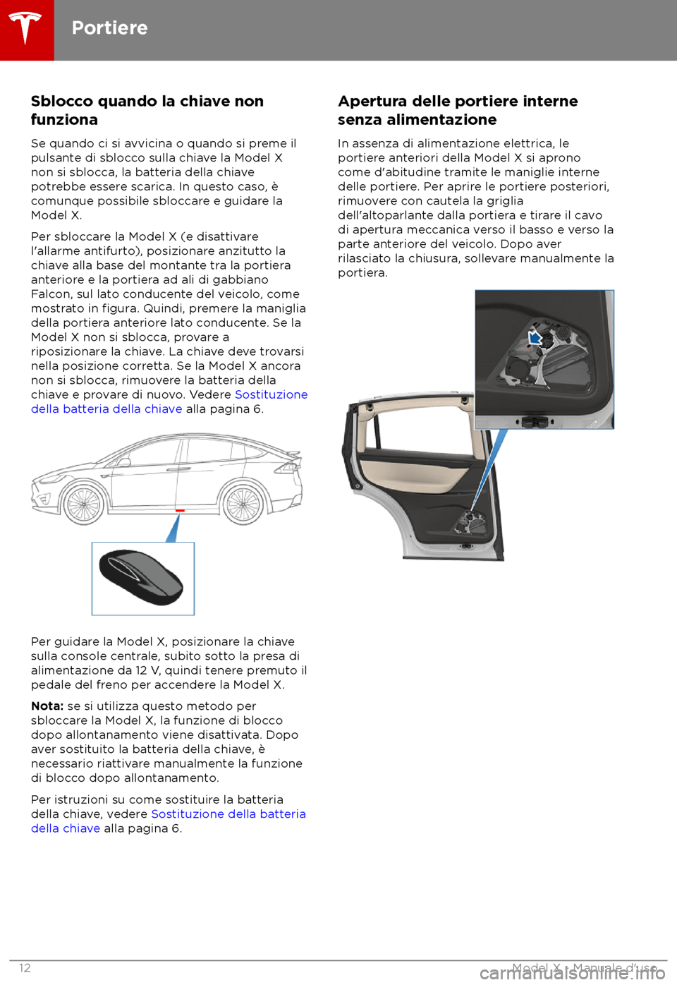 TESLA MODEL X 2018  Manuale del proprietario (in Italian) Sblocco quando la chiave non
funziona
Se quando ci si a
vvicina o quando si preme il
pulsante di sblocco sulla chiave la Model X
non si sblocca, la batteria della chiave
potrebbe essere scarica. In qu