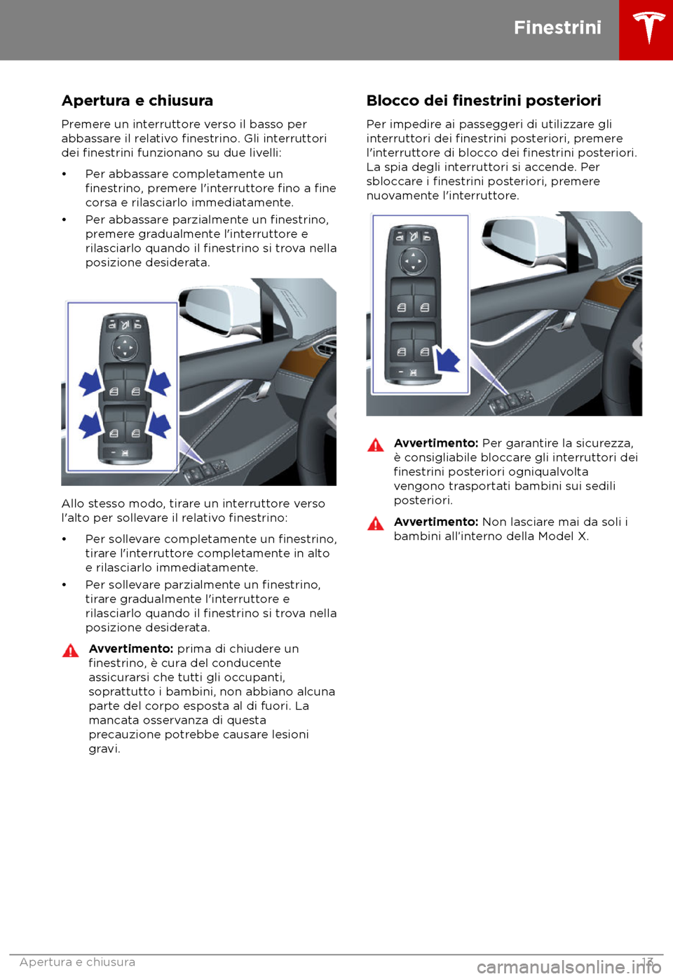 TESLA MODEL X 2018  Manuale del proprietario (in Italian) Apertura e chiusura
Pr emere un interruttore verso il basso per
abbassare il relativo finestrino.
 Gli interruttori
dei finestrini funzionano su due livelli:
