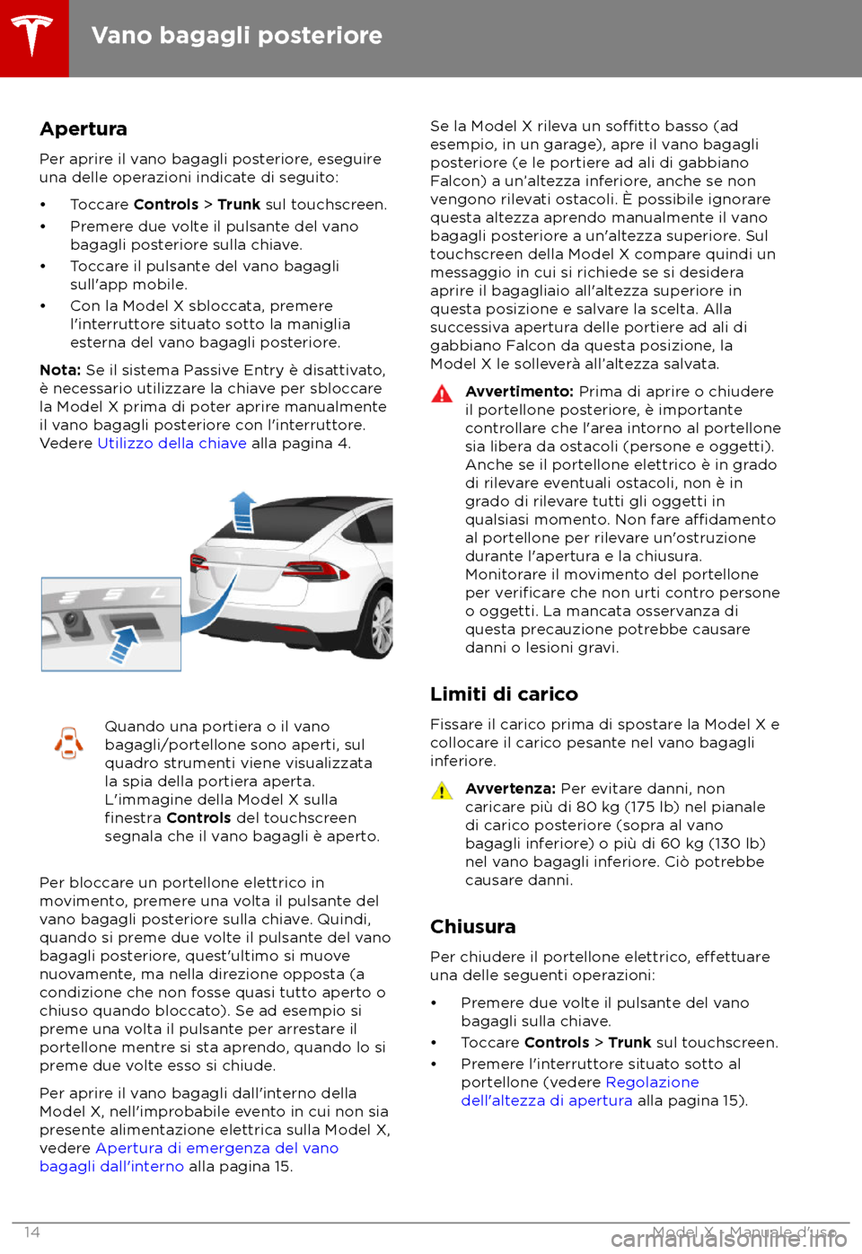 TESLA MODEL X 2018  Manuale del proprietario (in Italian) Apertura
P er aprire il vano bagagli posteriore, eseguire
una delle operazioni indicate di seguito:
