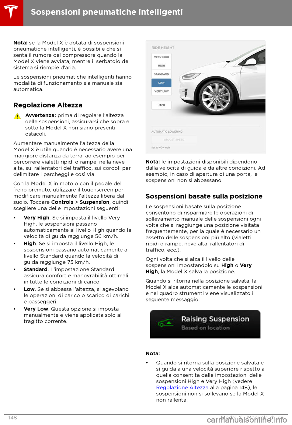 TESLA MODEL X 2018  Manuale del proprietario (in Italian) Nota: se la Model X è dota
ta di sospensioni
pneumatiche intelligenti, è possibile che si
senta il rumore del compressore quando la
Model X viene avviata, mentre il serbatoio del
sistema si riempie 