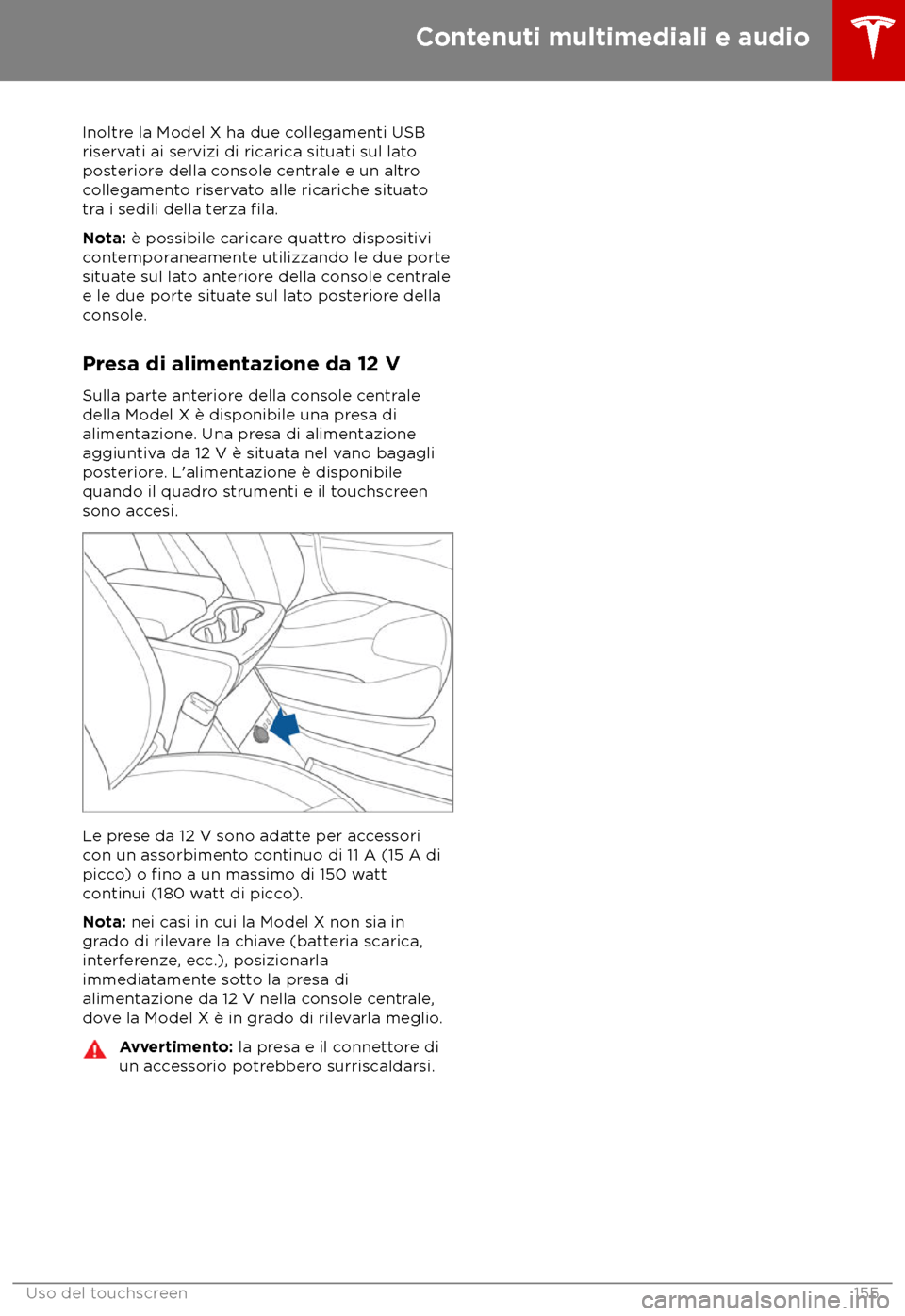 TESLA MODEL X 2018  Manuale del proprietario (in Italian) Inoltre la Model X ha due collegamenti USB
riserv
ati ai servizi di ricarica situati sul lato
posteriore della console centrale e un altro
collegamento riservato alle ricariche situato
tra i sedili de